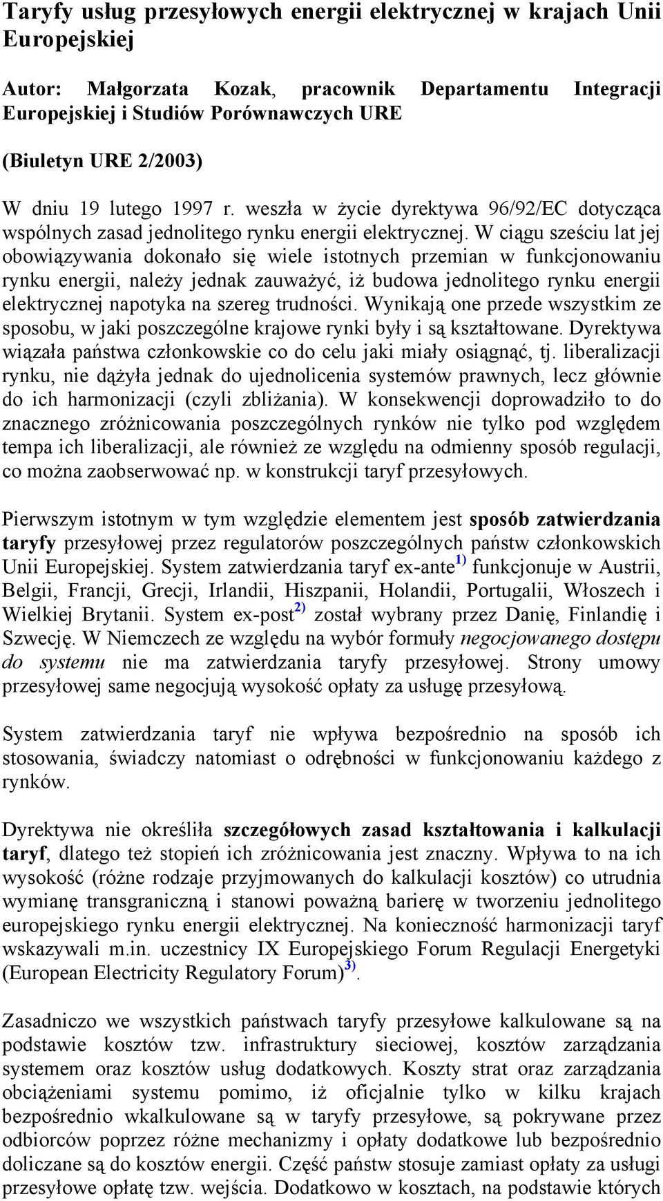 W ciągu sześciu lat jej obowiązywania dokonało się wiele istotnych przemian w funkcjonowaniu rynku energii, należy jednak zauważyć, iż budowa jednolitego rynku energii elektrycznej napotyka na szereg
