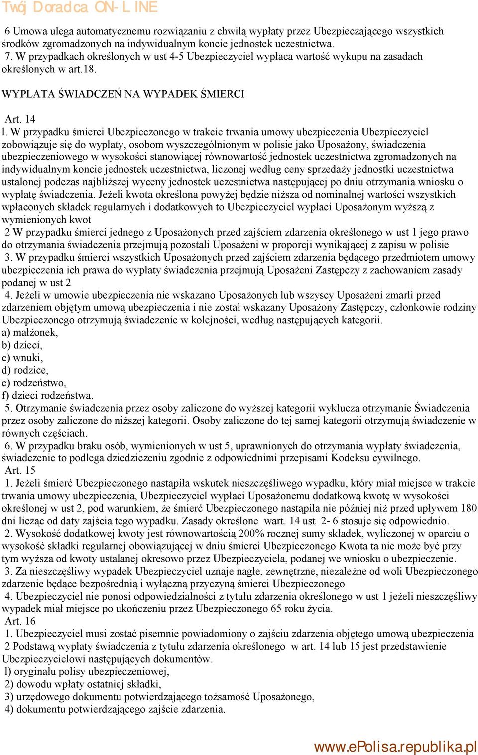 W przypadku śmierci Ubezpieczonego w trakcie trwania umowy ubezpieczenia Ubezpieczyciel zobowiązuje się do wypłaty, osobom wyszczególnionym w polisie jako Uposażony, świadczenia ubezpieczeniowego w