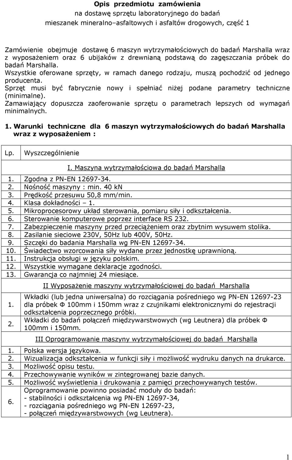 Wszystkie oferowane sprzęty, w ramach danego rodzaju, muszą pochodzić od jednego producenta. Sprzęt musi być fabrycznie nowy i spełniać niżej podane parametry techniczne (minimalne).