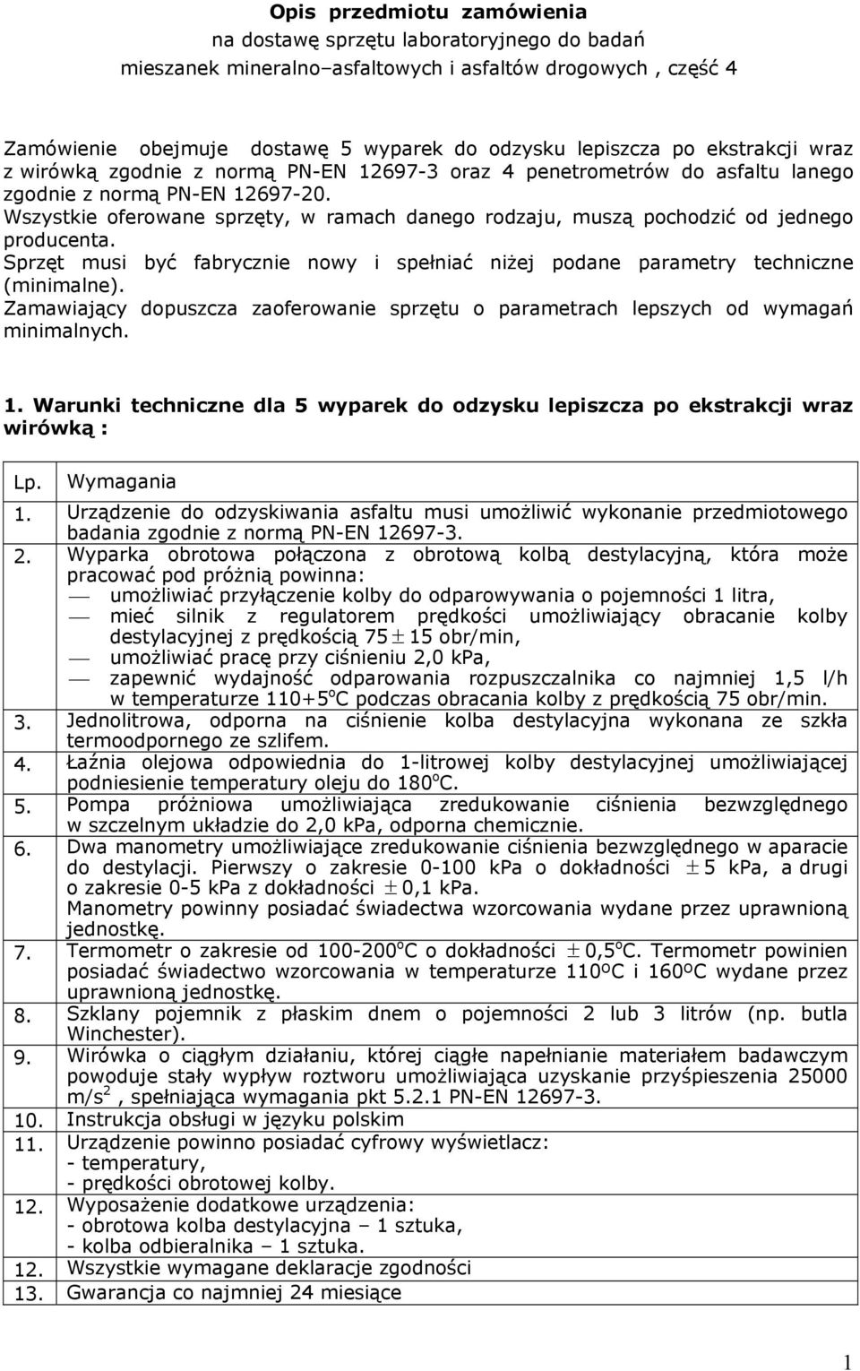 Wszystkie oferowane sprzęty, w ramach danego rodzaju, muszą pochodzić od jednego producenta. Sprzęt musi być fabrycznie nowy i spełniać niżej podane parametry techniczne (minimalne).