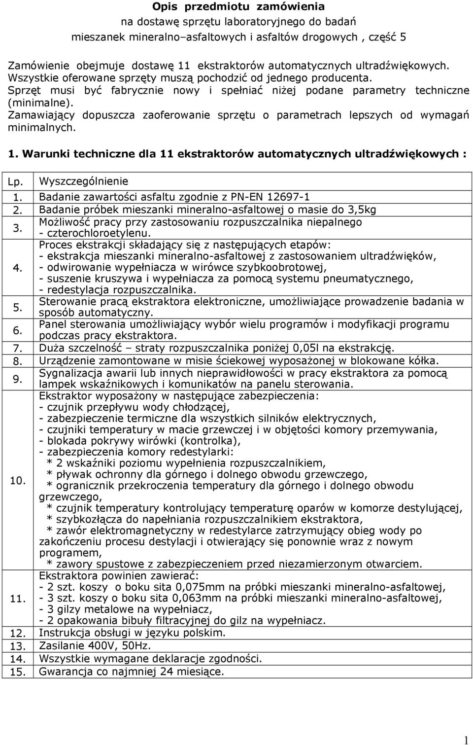 Zamawiający dopuszcza zaoferowanie sprzętu o parametrach lepszych od wymagań minimalnych. 1. Warunki techniczne dla 11 ekstraktorów automatycznych ultradźwiękowych : Lp. Wyszczególnienie 1.
