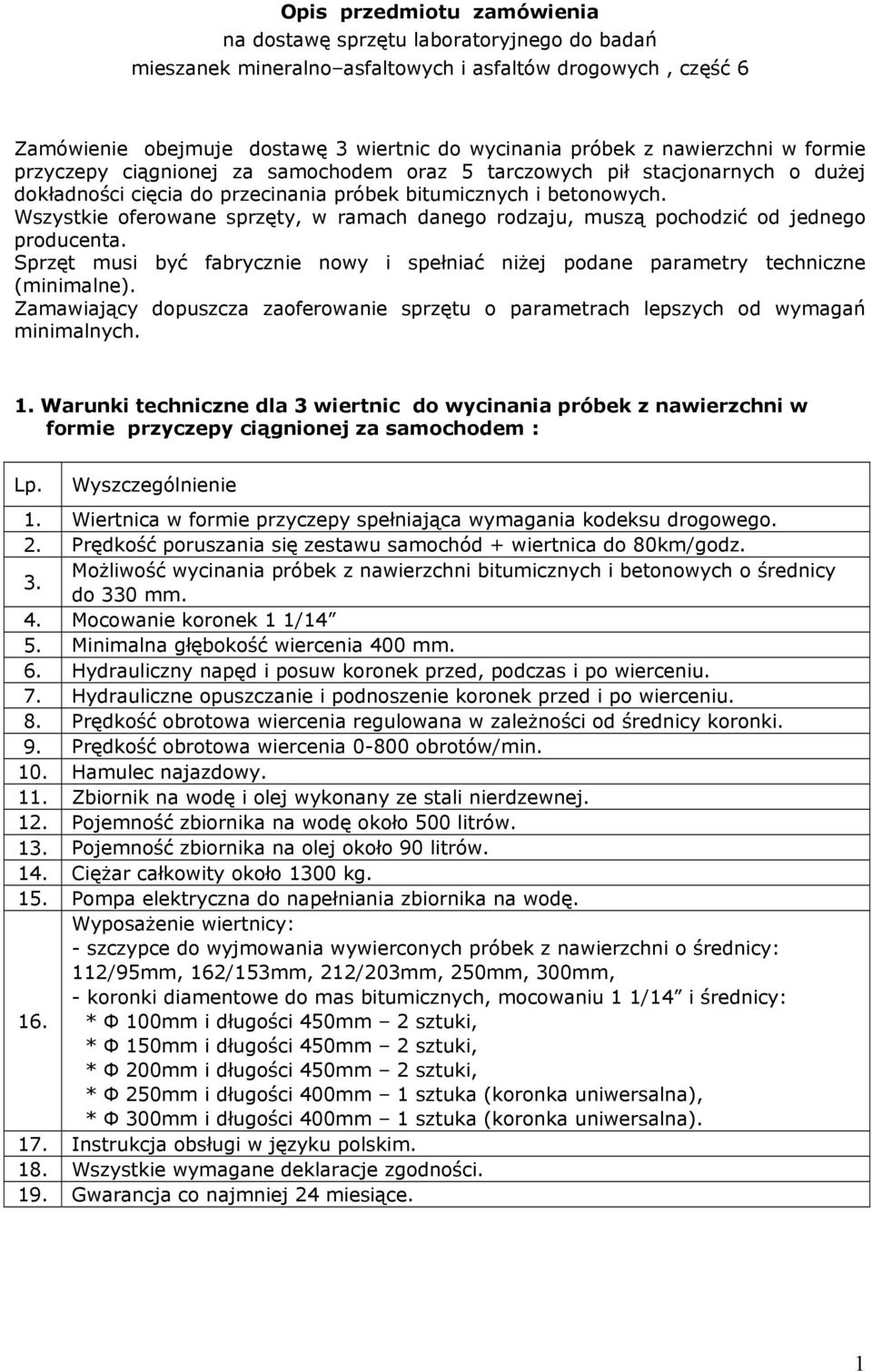 Wszystkie oferowane sprzęty, w ramach danego rodzaju, muszą pochodzić od jednego producenta. Sprzęt musi być fabrycznie nowy i spełniać niżej podane parametry techniczne (minimalne).