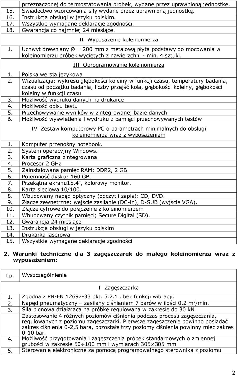 Uchwyt drewniany Ø = 200 mm z metalową płytą podstawy do mocowania w koleinomierzu próbek wyciętych z nawierzchni - min. 4 sztuki. III Oprogramowanie koleinomierza 1. Polska wersja językowa 2.