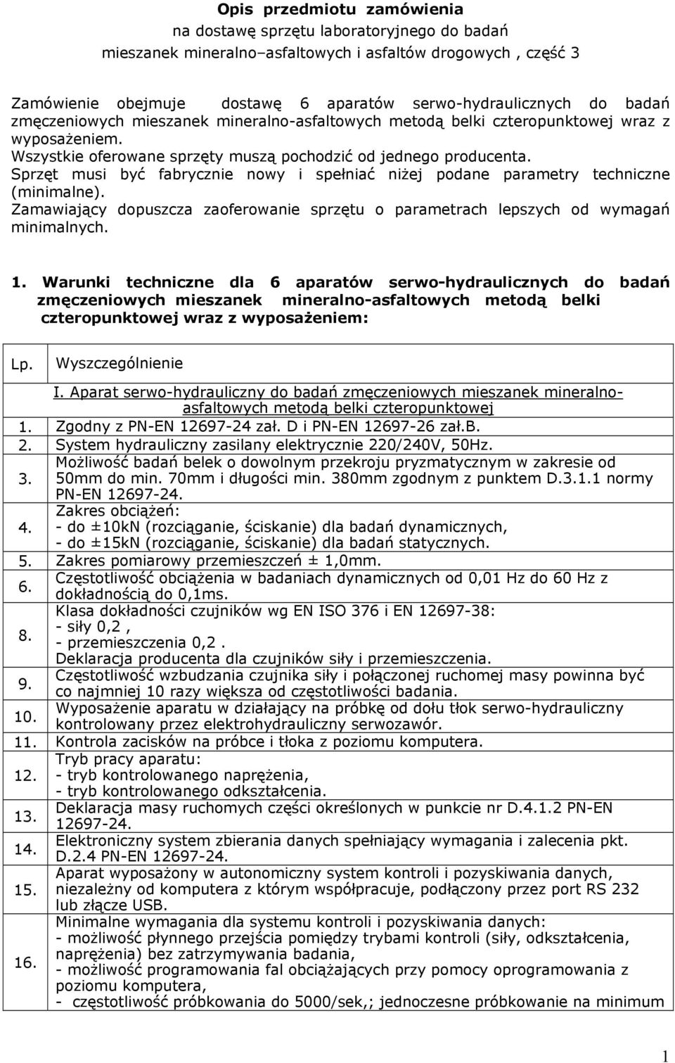 Sprzęt musi być fabrycznie nowy i spełniać niżej podane parametry techniczne (minimalne). Zamawiający dopuszcza zaoferowanie sprzętu o parametrach lepszych od wymagań minimalnych. 1.