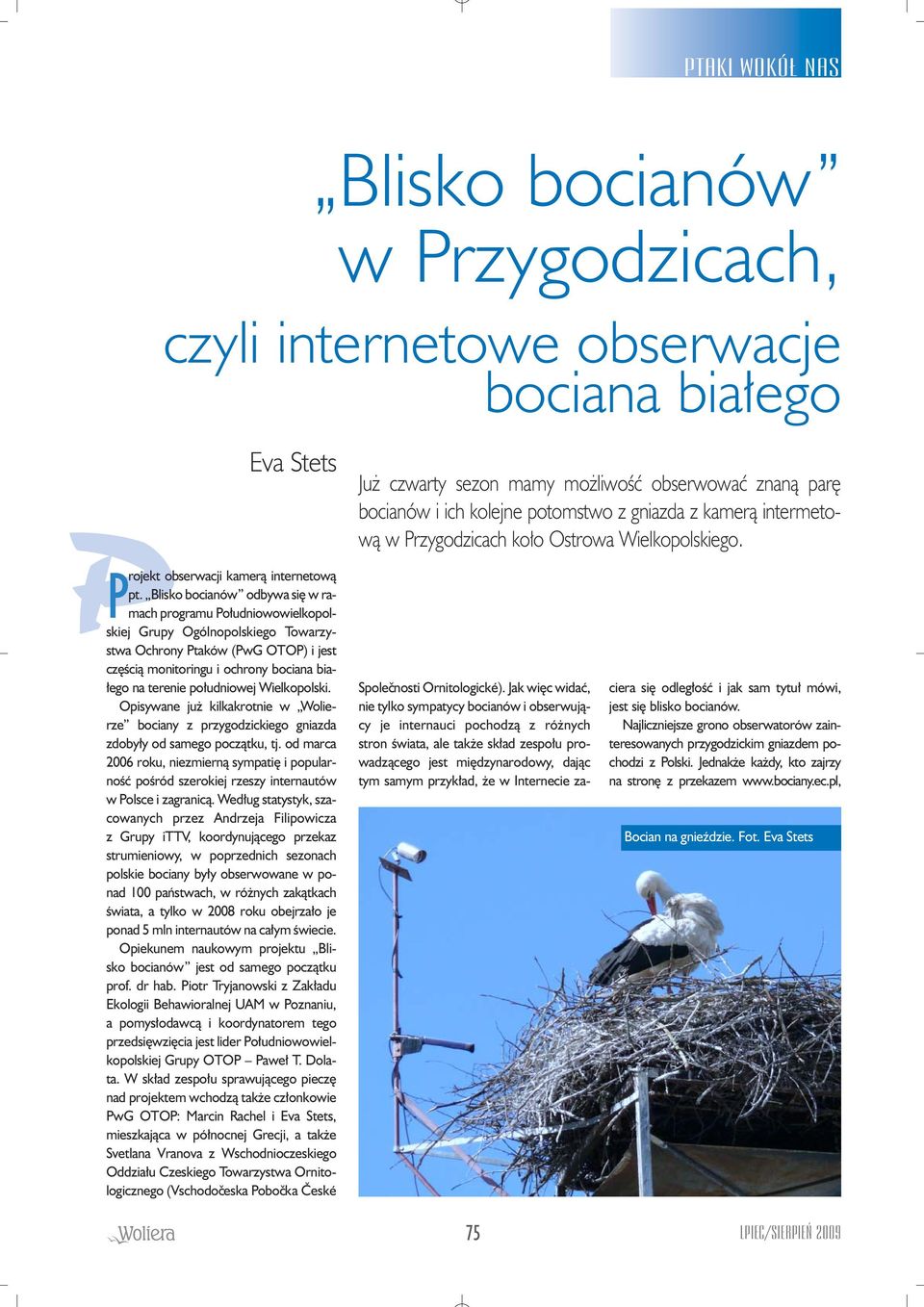 Blisko bocianów odbywa si w ramach programu Po udniowowielkopolskiej Grupy Ogólnopolskiego Towarzystwa Ochrony Ptaków (PwG OTOP) i jest cz Êcià monitoringu i ochrony bociana bia- ego na terenie po