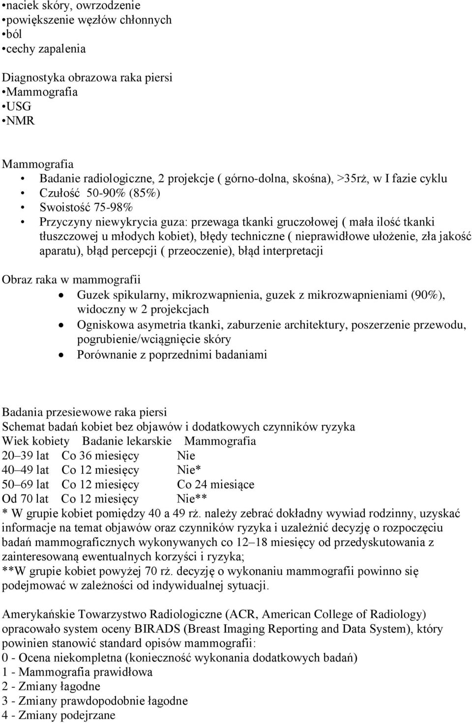 nieprawidłowe ułożenie, zła jakość aparatu), błąd percepcji ( przeoczenie), błąd interpretacji Obraz raka w mammografii Guzek spikularny, mikrozwapnienia, guzek z mikrozwapnieniami (90%), widoczny w