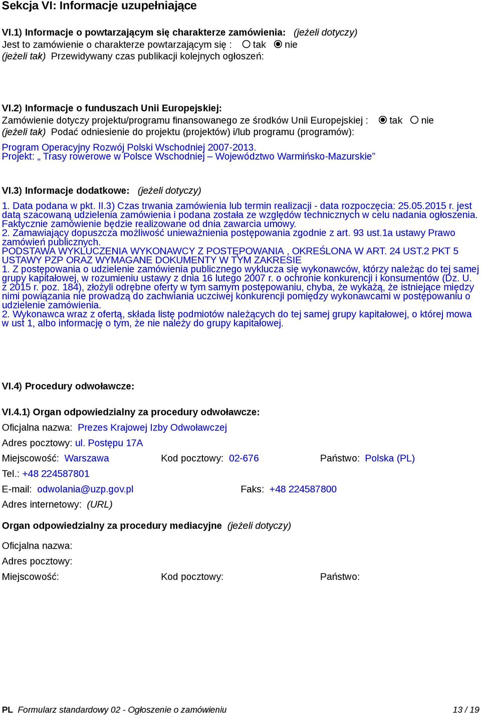 VI.2) Informacje o funduszach Unii Europejskiej: Zamówienie dotyczy projektu/programu finansowanego ze środków Unii Europejskiej : tak nie (jeżeli tak) Podać odniesienie do projektu (projektów) i/lub