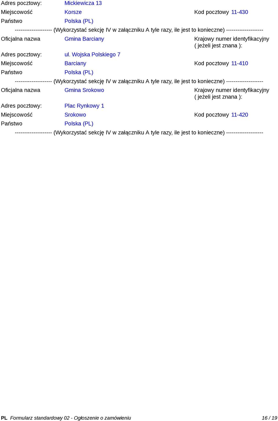Wojska Polskiego 7 Miejscowość Barciany Kod pocztowy 11-410 Państwo Polska (PL) -------------------- (Wykorzystać sekcję IV w załączniku A tyle razy, ile jest to konieczne) --------------------