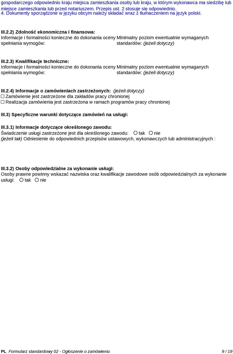 2) Zdolność ekonomiczna i finansowa: Informacje i formalności konieczne do dokonania oceny Minimalny poziom ewentualnie wymaganych spełniania wymogów: standardów: (jeżeli dotyczy) III.2.3) Kwalifikacje techniczne: Informacje i formalności konieczne do dokonania oceny Minimalny poziom ewentualnie wymaganych spełniania wymogów: standardów: (jeżeli dotyczy) III.