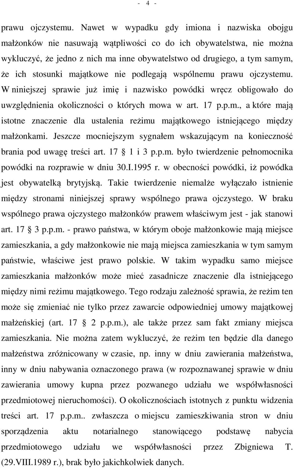 stosunki majątkowe nie podlegają wspólnemu prawu ojczystemu. W niniejszej sprawie już imię i nazwisko powódki wręcz obligowało do uwzględnienia okoliczności o których mowa w art. 17 p.p.m., a które mają istotne znaczenie dla ustalenia reżimu majątkowego istniejącego między małżonkami.