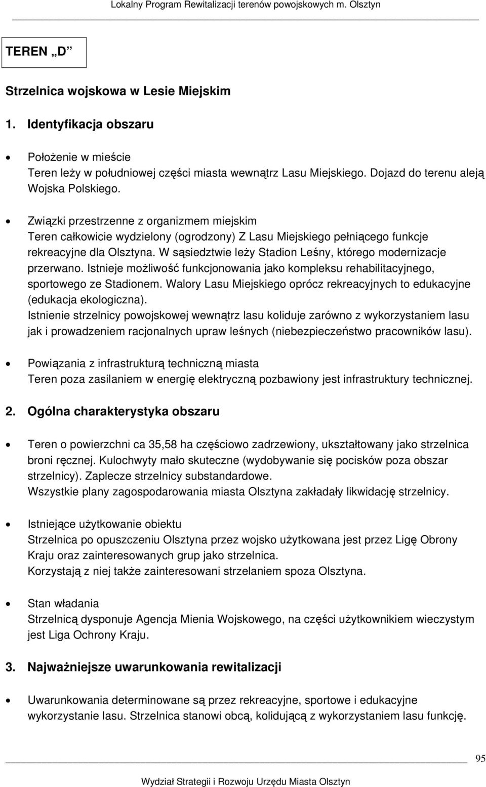 W sąsiedztwie leży Stadion Leśny, którego modernizacje przerwano. Istnieje możliwość funkcjonowania jako kompleksu rehabilitacyjnego, sportowego ze Stadionem.