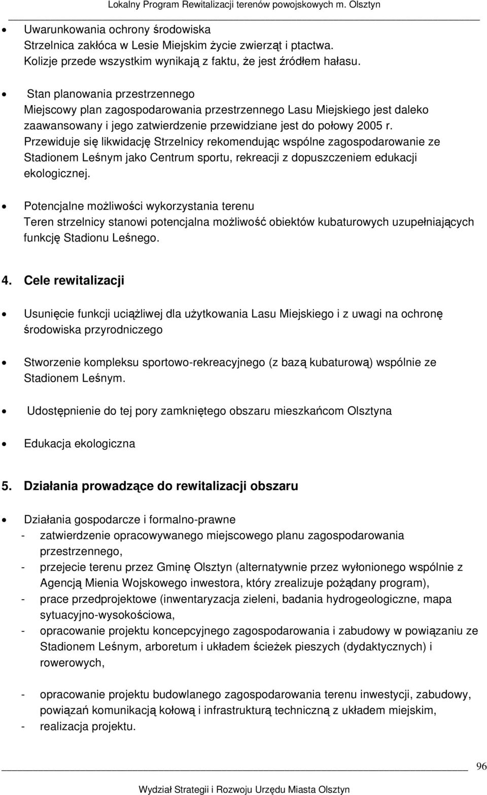 Przewiduje się likwidację Strzelnicy rekomendując wspólne zagospodarowanie ze Stadionem Leśnym jako Centrum sportu, rekreacji z dopuszczeniem edukacji ekologicznej.
