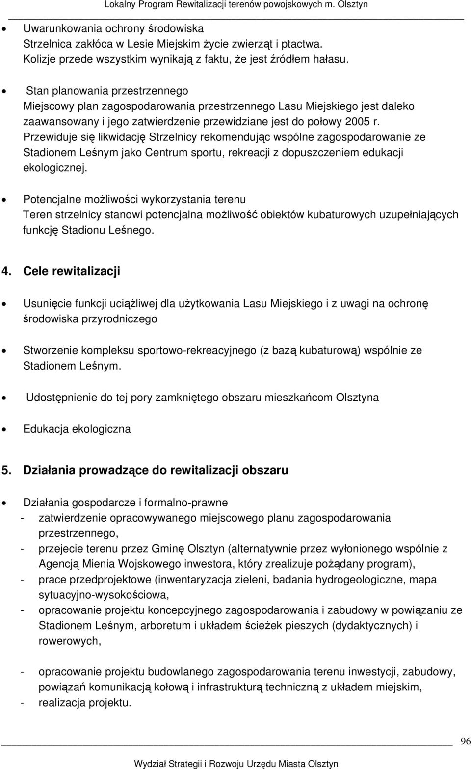 Przewiduje się likwidację Strzelnicy rekomendując wspólne zagospodarowanie ze Stadionem Leśnym jako Centrum sportu, rekreacji z dopuszczeniem edukacji ekologicznej.