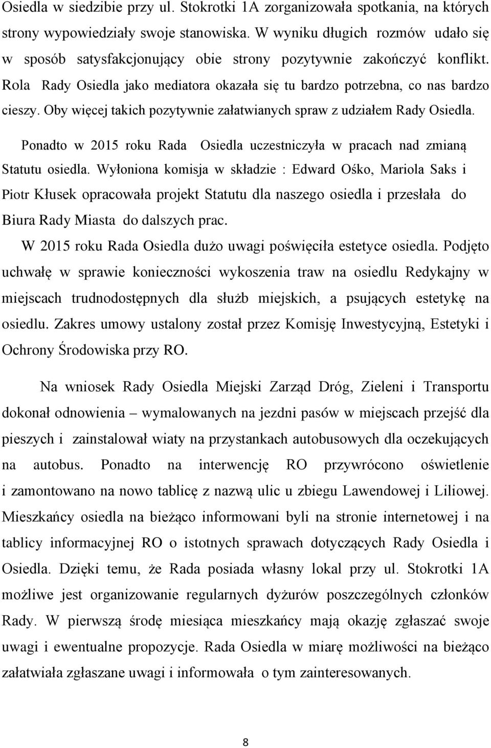 Oby więcej takich pozytywnie załatwianych spraw z udziałem Rady Osiedla. Ponadto w 2015 roku Rada Osiedla uczestniczyła w pracach nad zmianą Statutu osiedla.