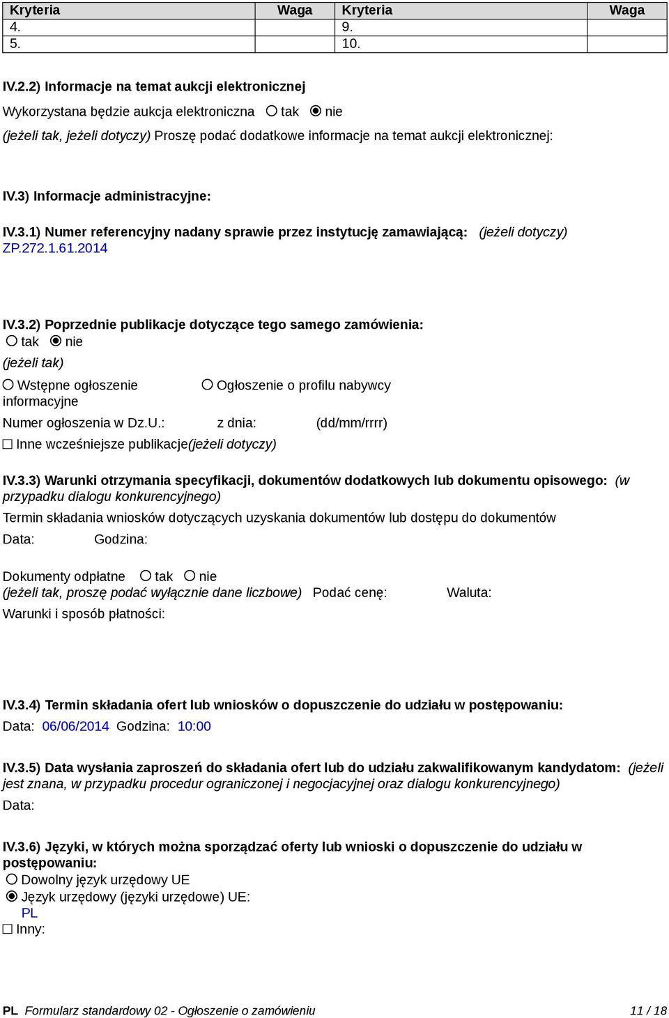 3) Informacje administracyjne: IV.3.1) Numer referencyjny nadany sprawie przez instytucję zamawiającą: (jeżeli dotyczy) ZP.272.1.61.2014 IV.3.2) Poprzednie publikacje dotyczące tego samego zamówienia: tak nie (jeżeli tak) Wstępne ogłoszenie informacyjne Ogłoszenie o profilu nabywcy Numer ogłoszenia w Dz.