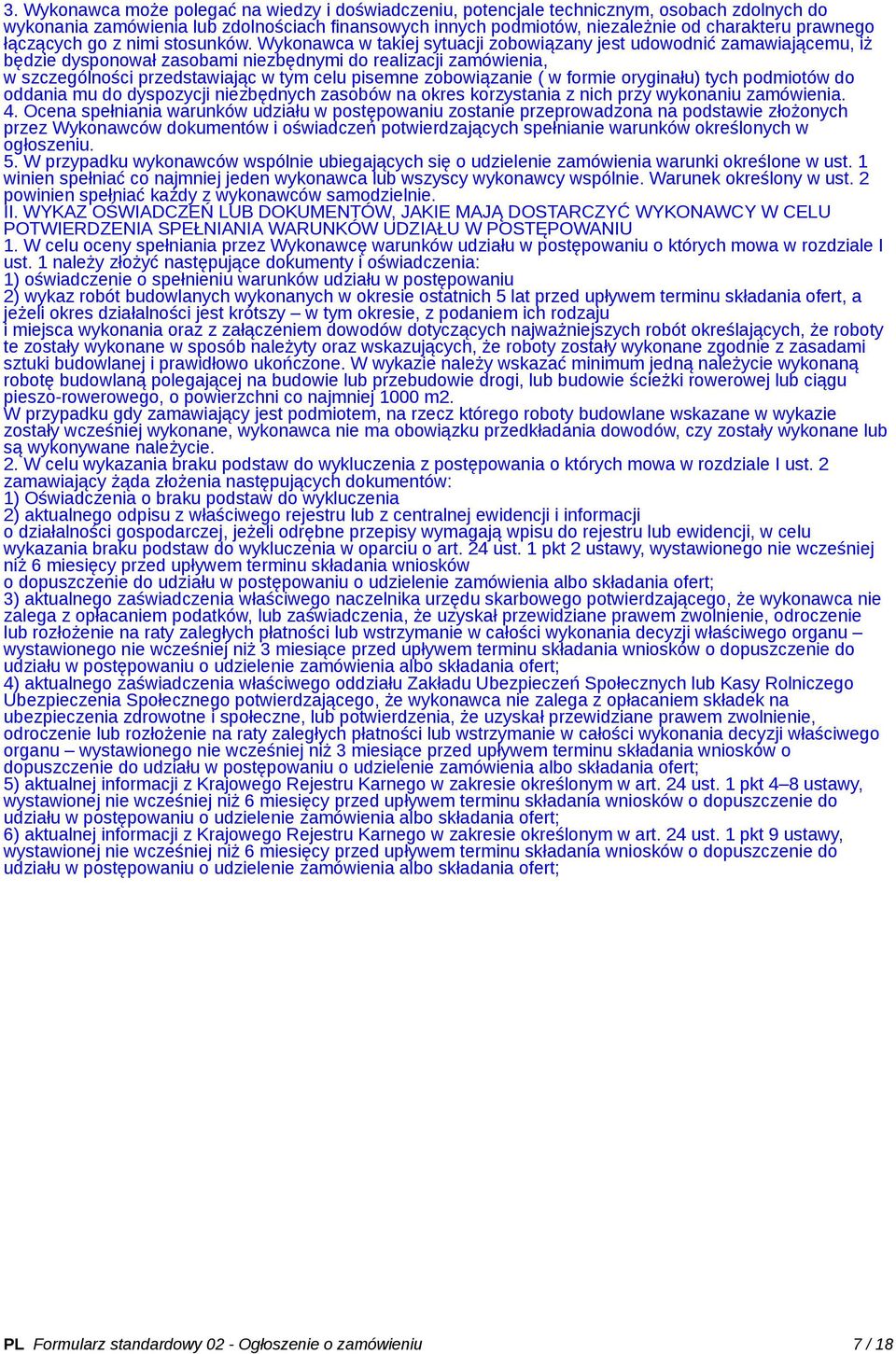 Wykonawca w takiej sytuacji zobowiązany jest udowodnić zamawiającemu, iż będzie dysponował zasobami niezbędnymi do realizacji zamówienia, w szczególności przedstawiając w tym celu pisemne