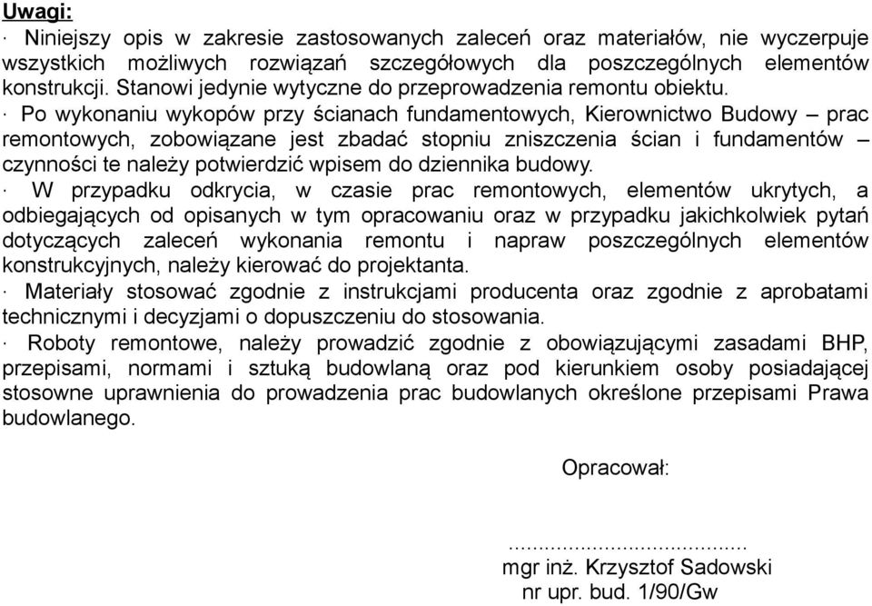 Po wykonaniu wykopów przy ścianach fundamentowych, Kierownictwo Budowy prac remontowych, zobowiązane jest zbadać stopniu zniszczenia ścian i fundamentów czynności te należy potwierdzić wpisem do