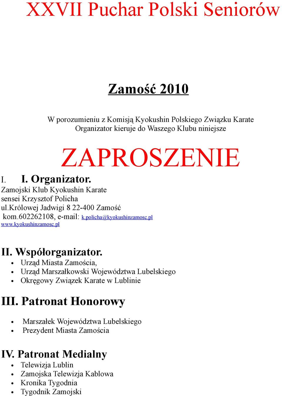 kyokushinzamosc.pl II. Współorganizator. Urząd Miasta Zamościa, Urząd Marszałkowski Województwa Lubelskiego Okręgowy Związek Karate w Lublinie III.