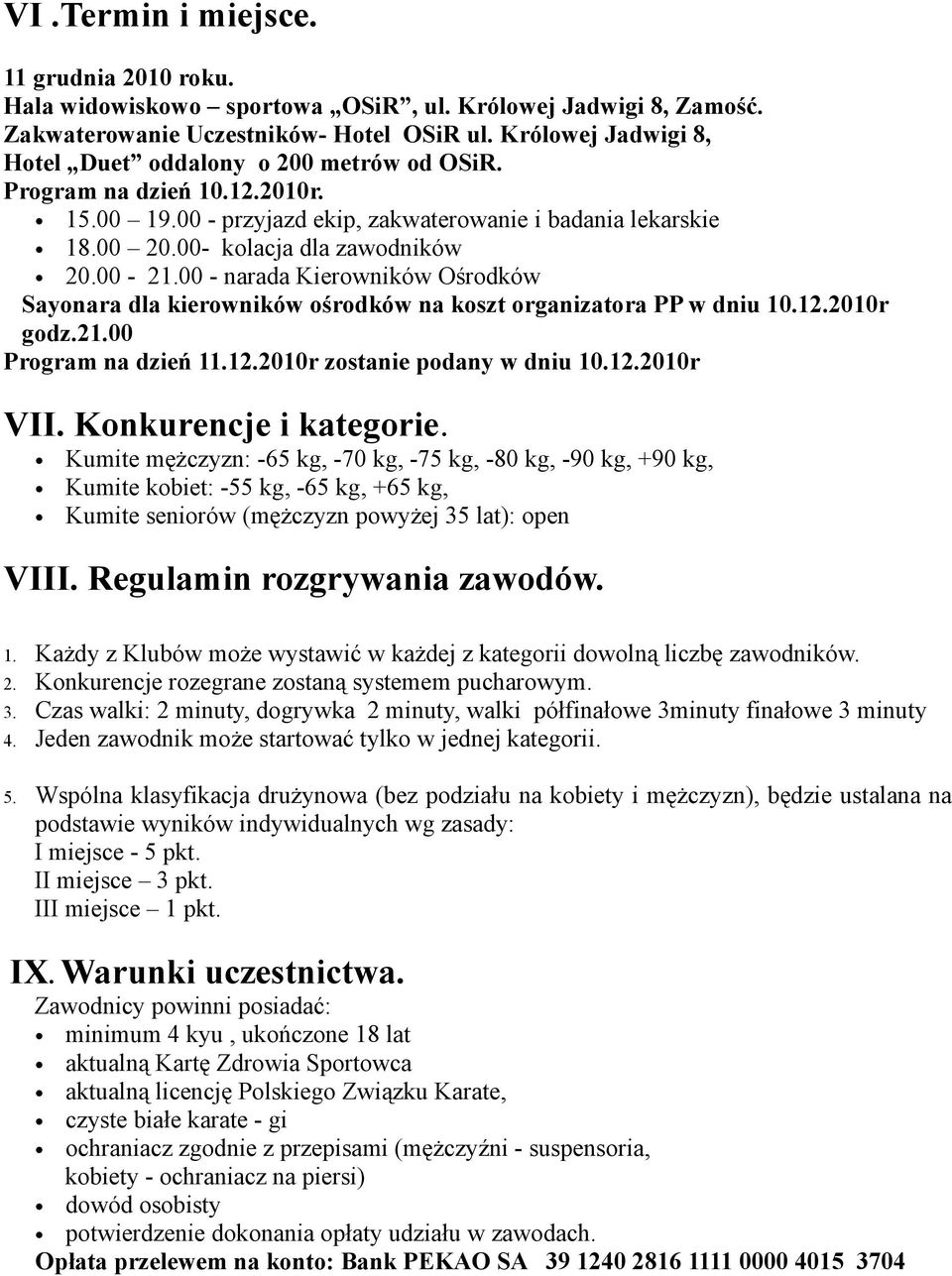 00-21.00 - narada Kierowników Ośrodków Sayonara dla kierowników ośrodków na koszt organizatora PP w dniu 10.12.2010r godz.21.00 Program na dzień 11.12.2010r zostanie podany w dniu 10.12.2010r VII.