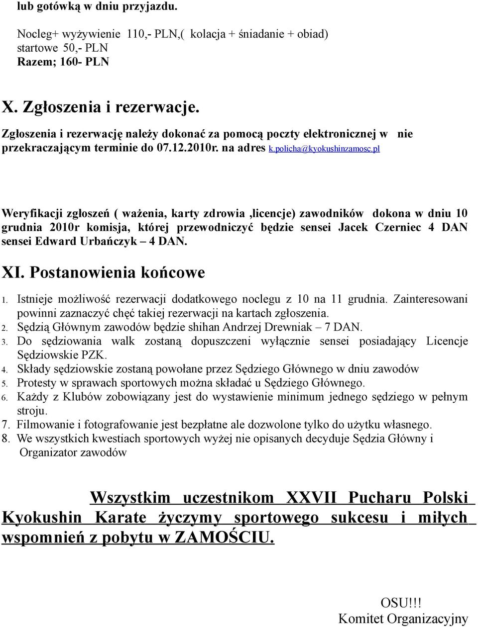 pl Weryfikacji zgłoszeń ( ważenia, karty zdrowia,licencje) zawodników dokona w dniu 10 grudnia 2010r komisja, której przewodniczyć będzie sensei Jacek Czerniec 4 DAN sensei Edward Urbańczyk 4 DAN. XI.