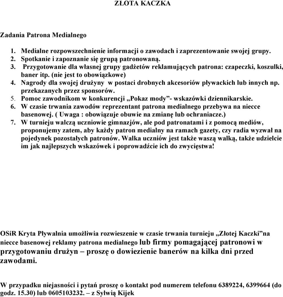 Nagrody dla swojej drużyny w postaci drobnych akcesoriów pływackich lub innych np. przekazanych przez sponsorów. 5. Pomoc zawodnikom w konkurencji Pokaz mody - wskazówki dziennikarskie. 6.