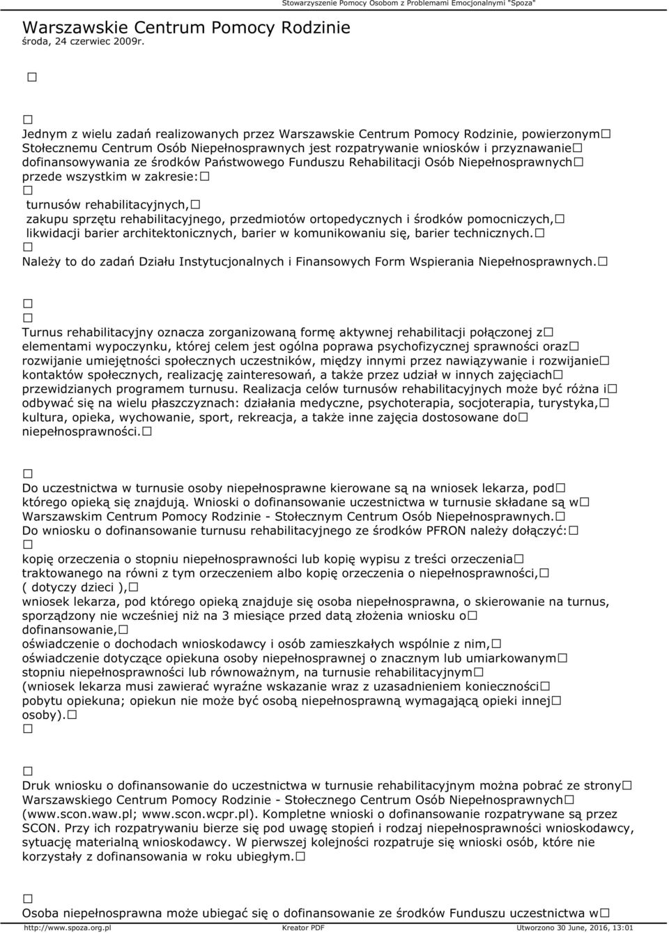 jest rozpatrywanie wniosków i przyznawanie dofinansowywania ze środków Państwowego Funduszu Rehabilitacji Osób Niepełnosprawnych przede wszystkim w zakresie: turnusów rehabilitacyjnych, zakupu