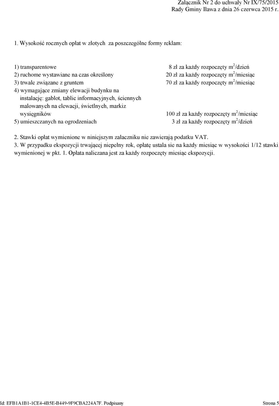 trwale związane z gruntem 70 zł za każdy rozpoczęty m 2 /miesiąc 4) wymagające zmiany elewacji budynku na instalację: gablot, tablic informacyjnych, ściennych malowanych na elewacji, świetlnych,