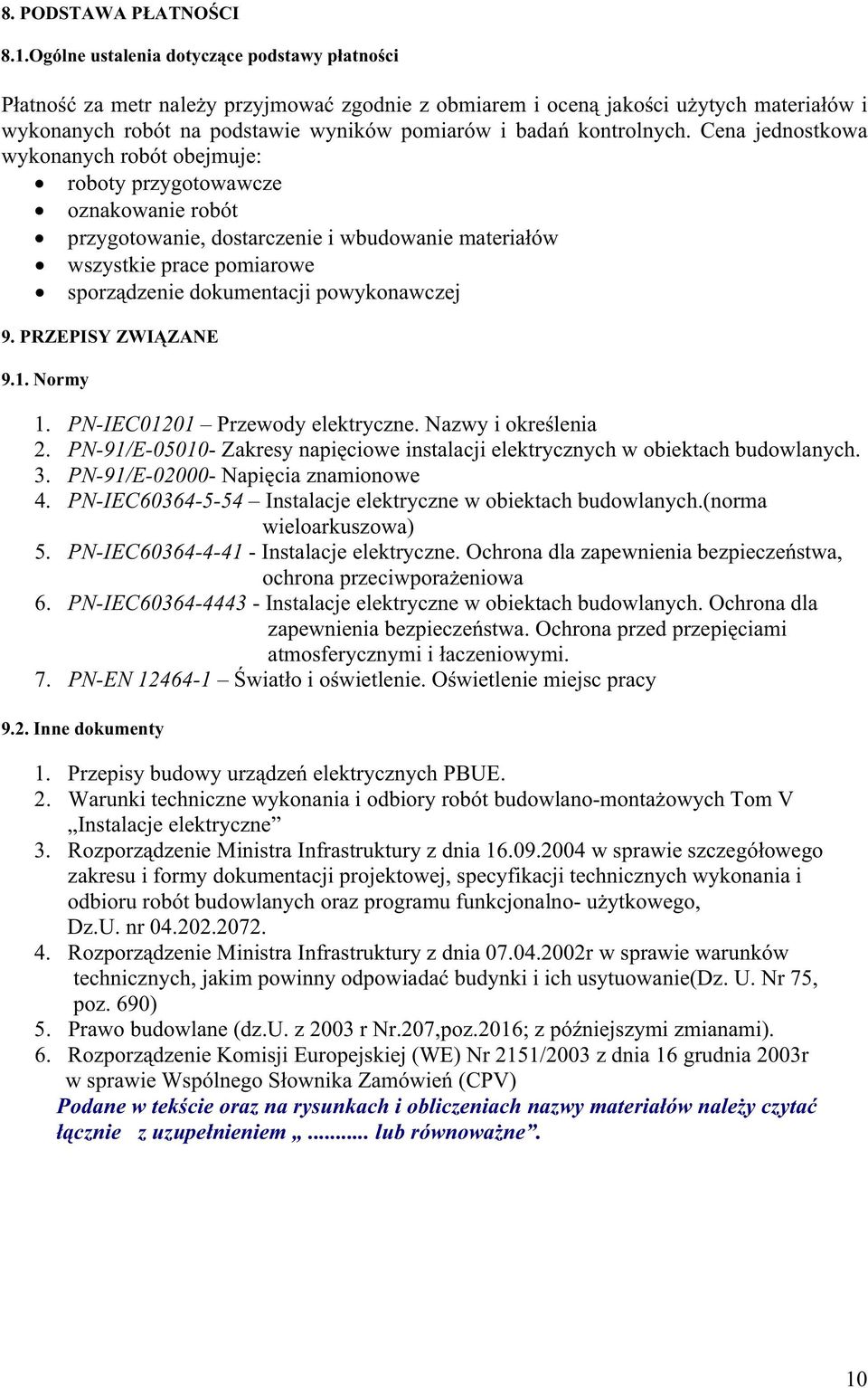 Cena jednostkowa wykonanych robót obejmuje: roboty przygotowawcze oznakowanie robót przygotowanie, dostarczenie i wbudowanie materia ów wszystkie prace pomiarowe sporz dzenie dokumentacji