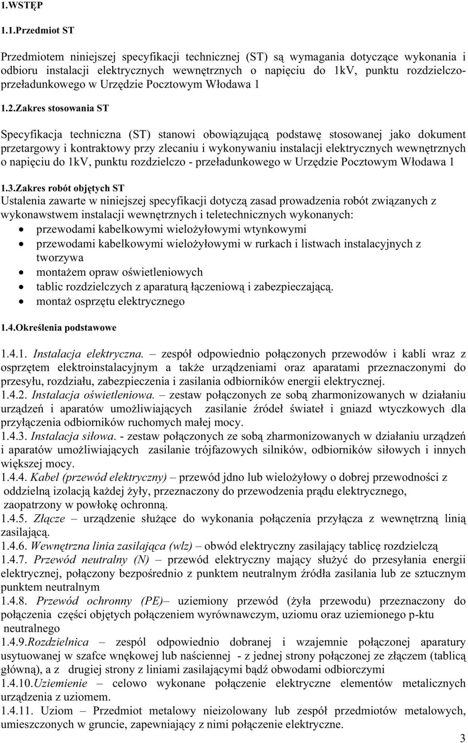 Zakres stosowania ST Specyfikacja techniczna (ST) stanowi obowi zuj c podstaw stosowanej jako dokument przetargowy i kontraktowy przy zlecaniu i wykonywaniu instalacji elektrycznych wewn trznych o