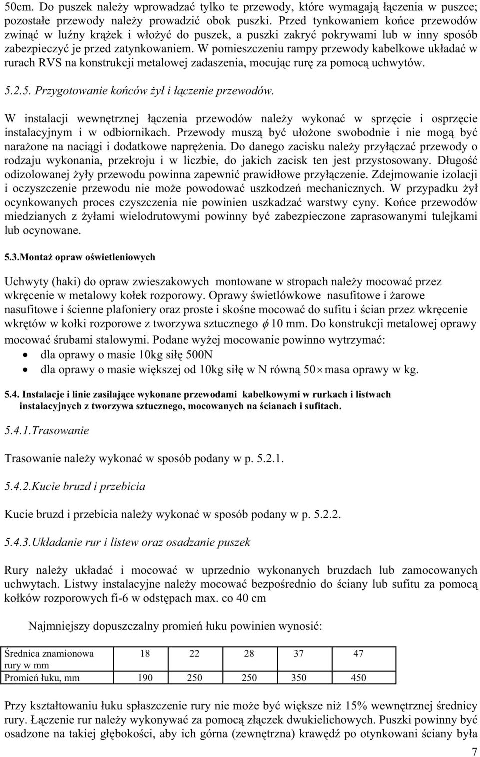 W pomieszczeniu rampy przewody kabelkowe uk ada w rurach RVS na konstrukcji metalowej zadaszenia, mocuj c rur za pomoc uchwytów. 5.2.5. Przygotowanie ko ców y i czenie przewodów.