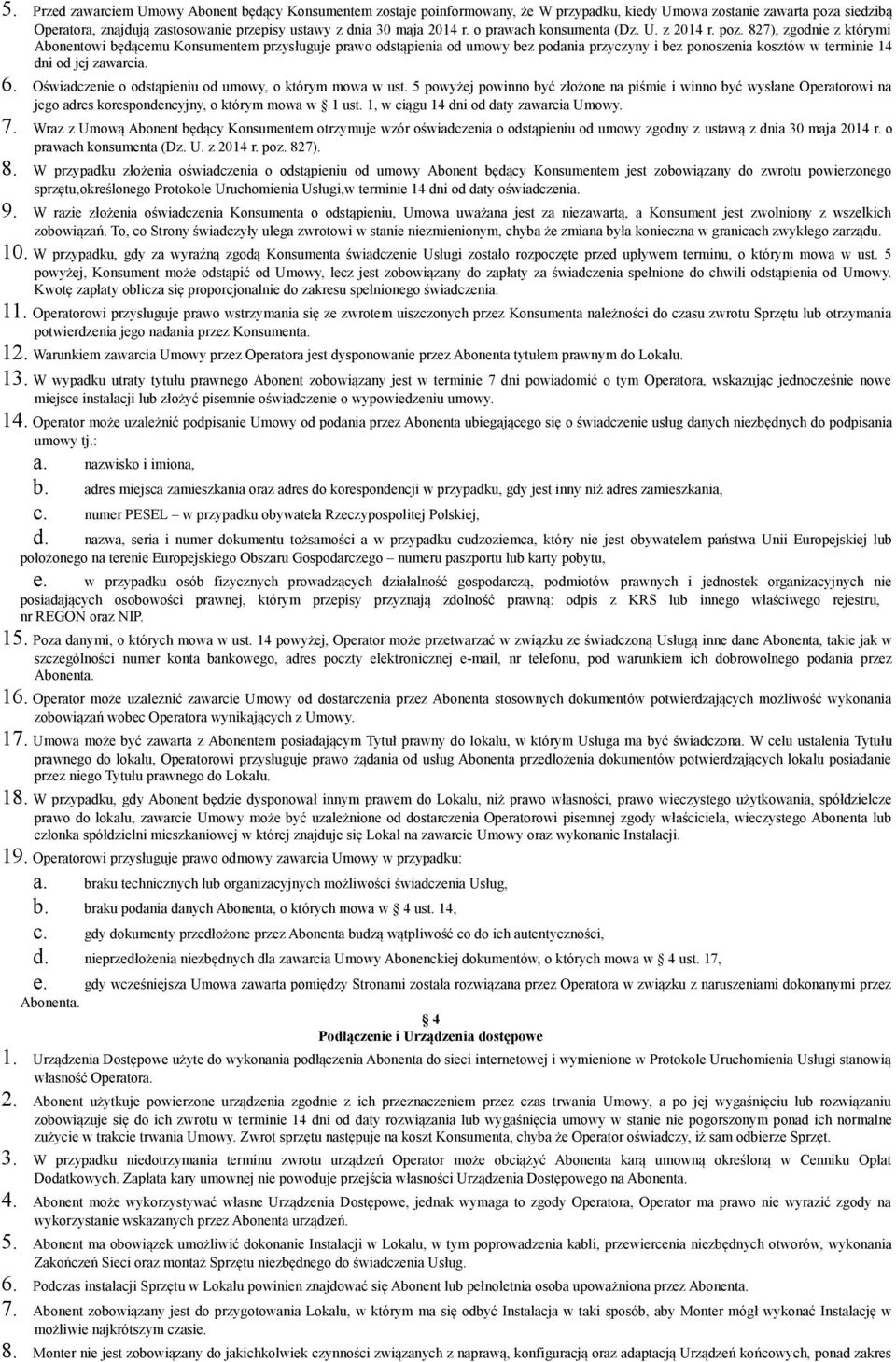 827), zgodnie z którymi Abonentowi będącemu Konsumentem przysługuje prawo odstąpienia od umowy bez podania przyczyny i bez ponoszenia kosztów w terminie 14 dni od jej zawarcia. 6.