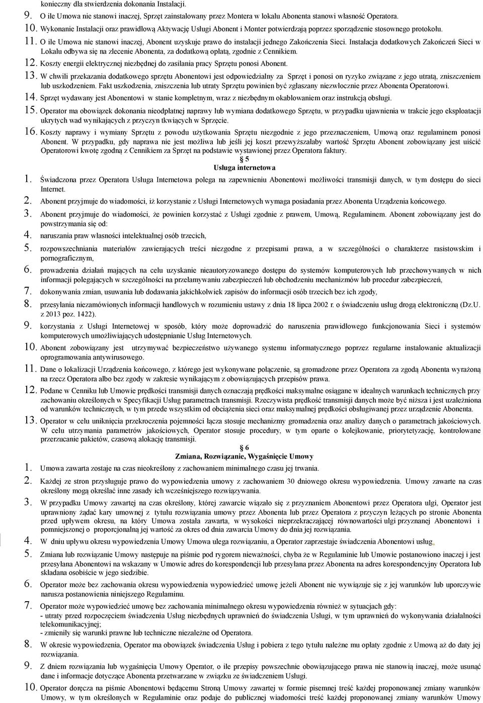 O ile Umowa nie stanowi inaczej, Abonent uzyskuje prawo do instalacji jednego Zakończenia Sieci.