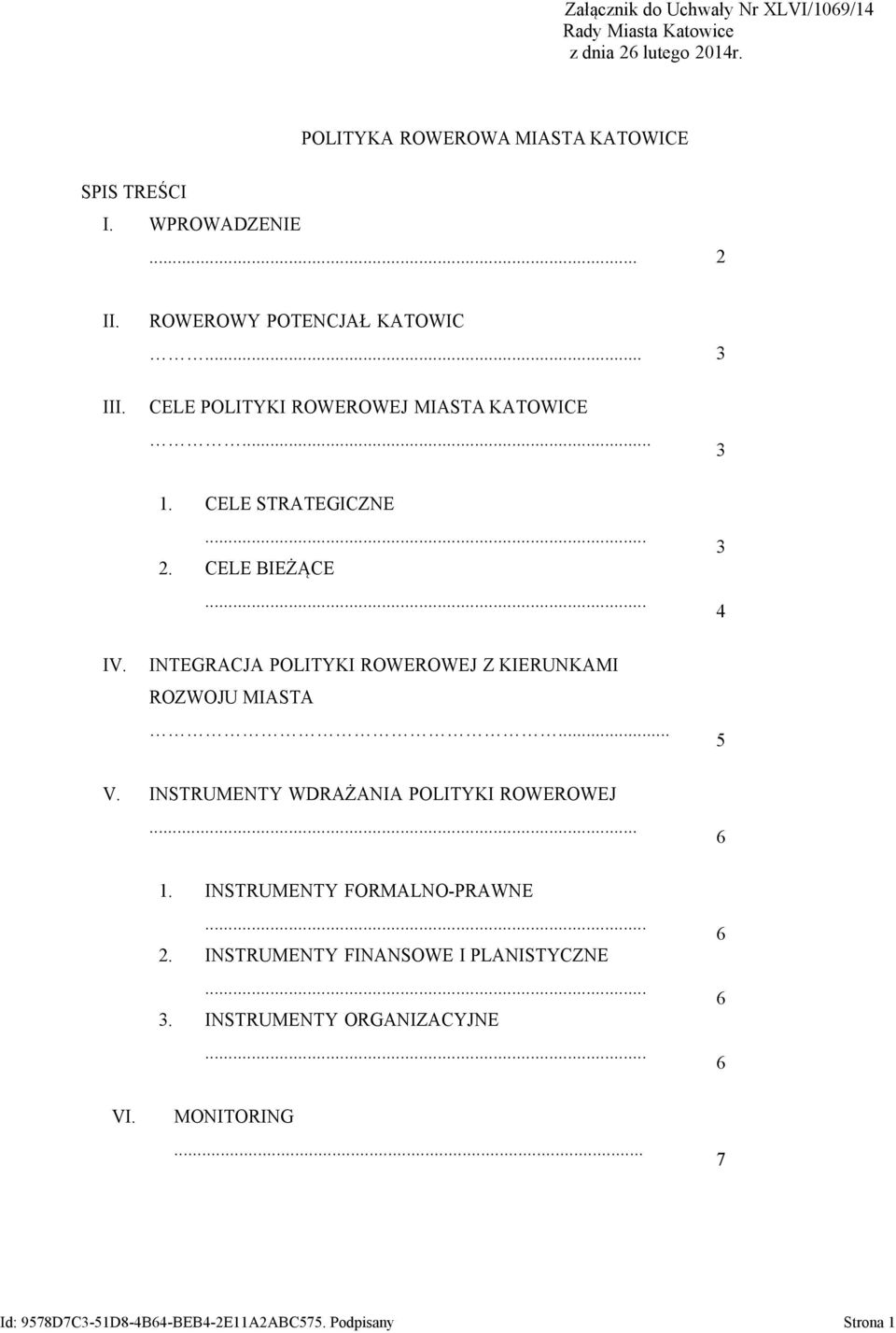 INTEGRACJA POLITYKI ROWEROWEJ Z KIERUNKAMI ROZWOJU MIASTA... 5 V. INSTRUMENTY WDRAŻANIA POLITYKI ROWEROWEJ... 6 1. INSTRUMENTY FORMALNO-PRAWNE 2.