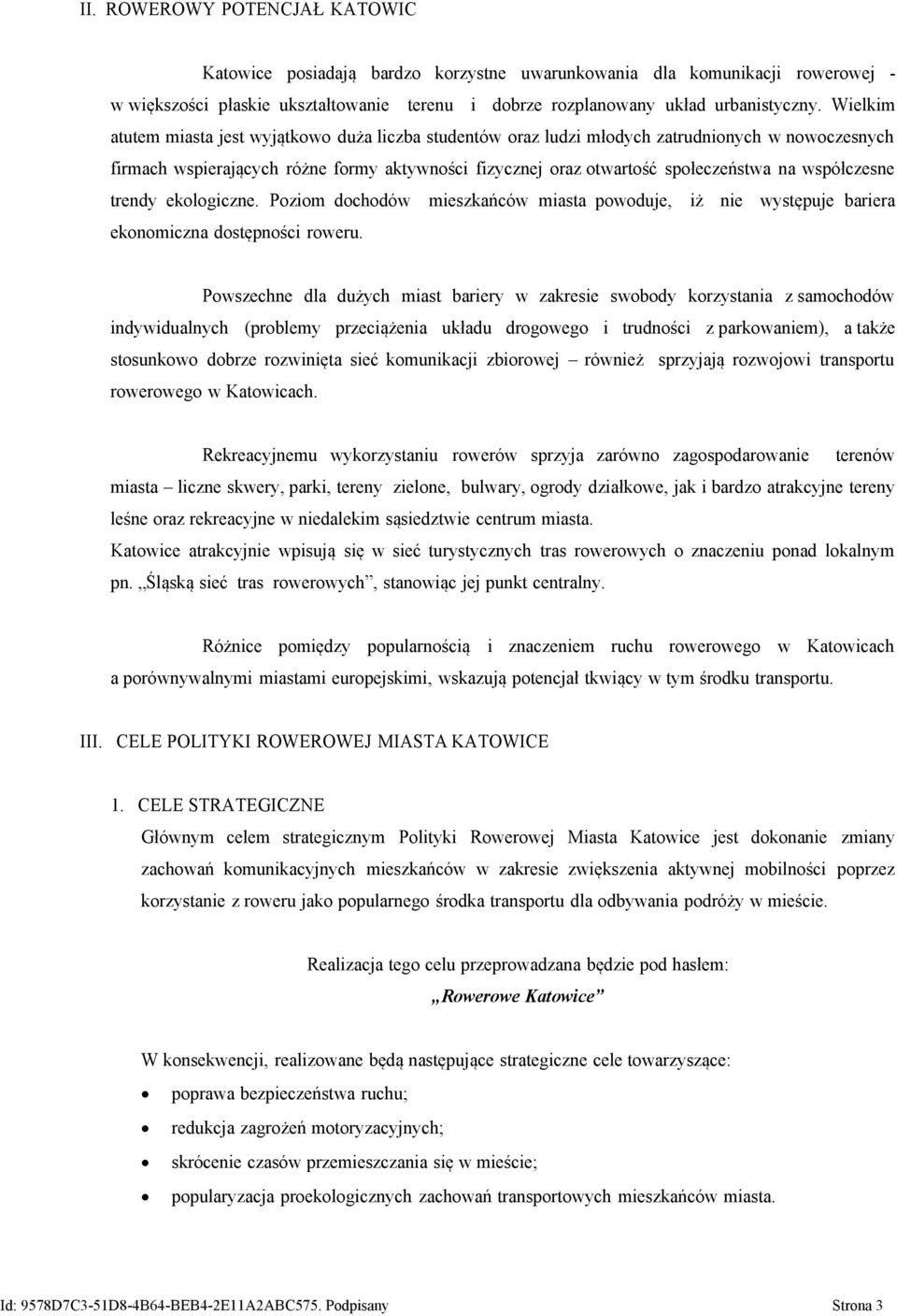 współczesne trendy ekologiczne. Poziom dochodów mieszkańców miasta powoduje, iż nie występuje bariera ekonomiczna dostępności roweru.
