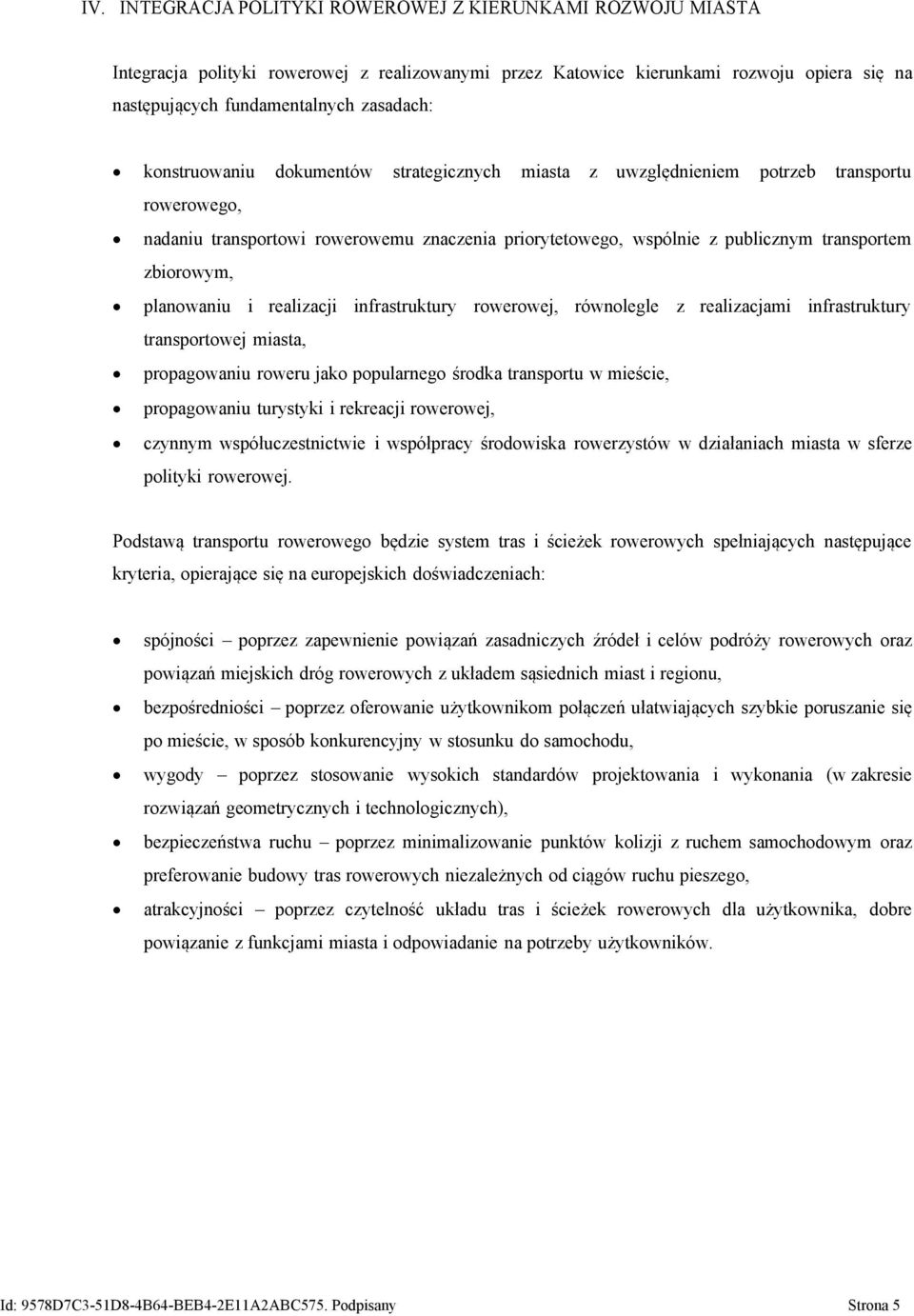 planowaniu i realizacji infrastruktury rowerowej, równolegle z realizacjami infrastruktury transportowej miasta, propagowaniu roweru jako popularnego środka transportu w mieście, propagowaniu