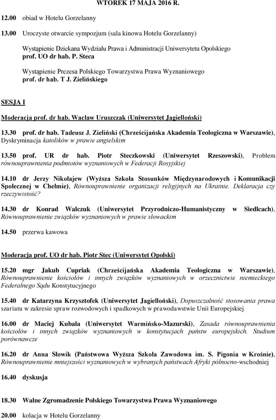 dr hab. T J. Zielińskiego SESJA I Moderacja prof. dr hab. Wacław Uruszczak (Uniwersytet Jagielloński) 13.30 prof. dr hab. Tadeusz J.