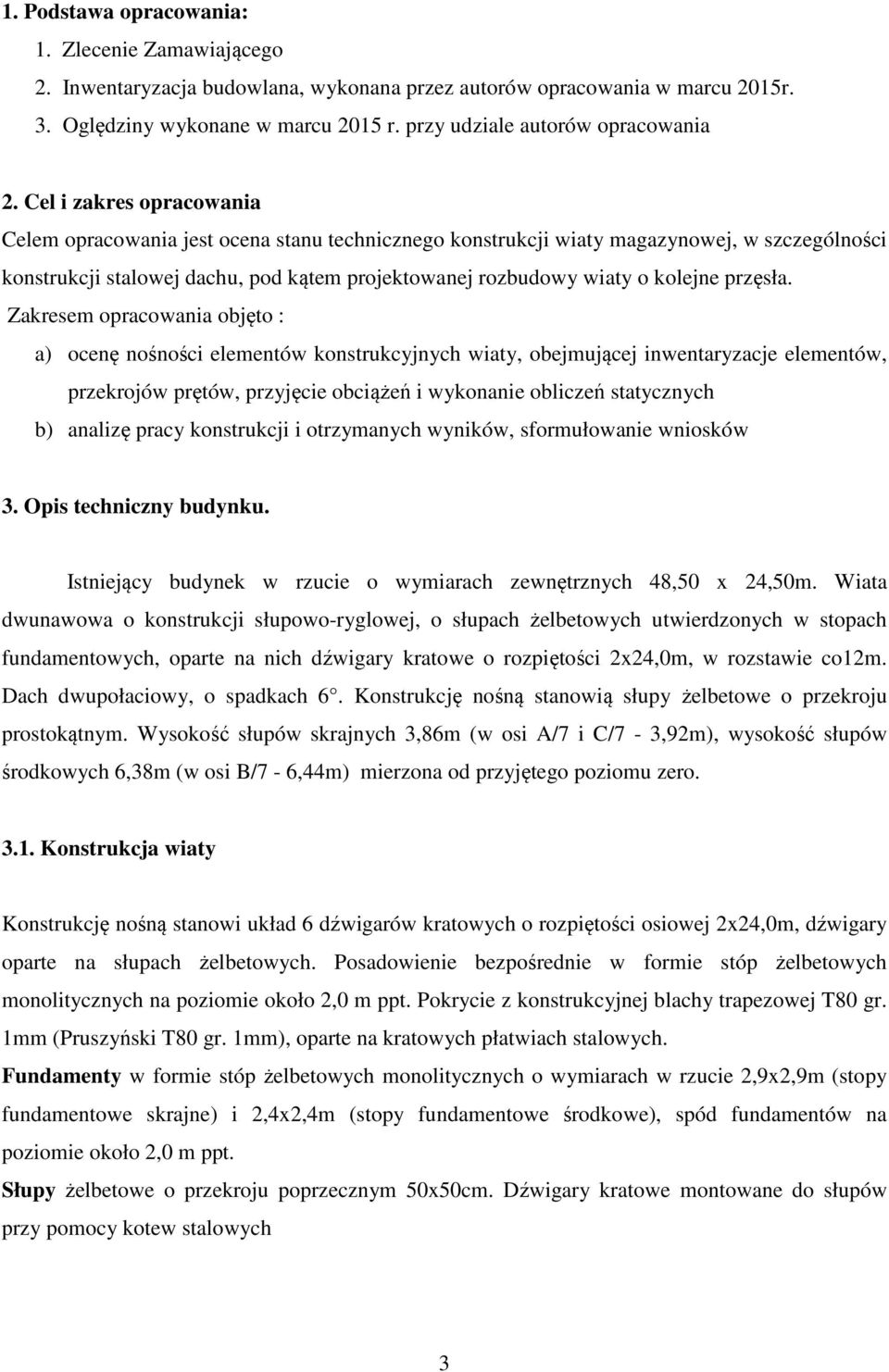 Cel i zakres opracowania Celem opracowania jest ocena stanu technicznego konstrukcji wiaty magazynowej, w szczególności konstrukcji stalowej dachu, pod kątem projektowanej rozbudowy wiaty o kolejne