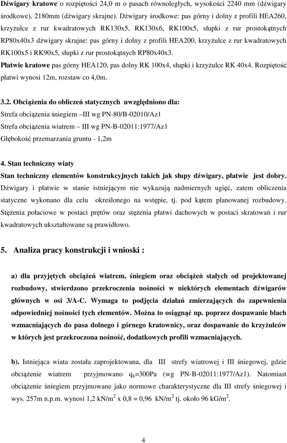 HEA200, krzyżulce z rur kwadratowych RK100x5 i RK90x5, słupki z rur prostokątnych RP80x40x3. Płatwie kratowe pas górny HEA120, pas dolny RK 100x4, słupki i krzyżulce RK 40x4.