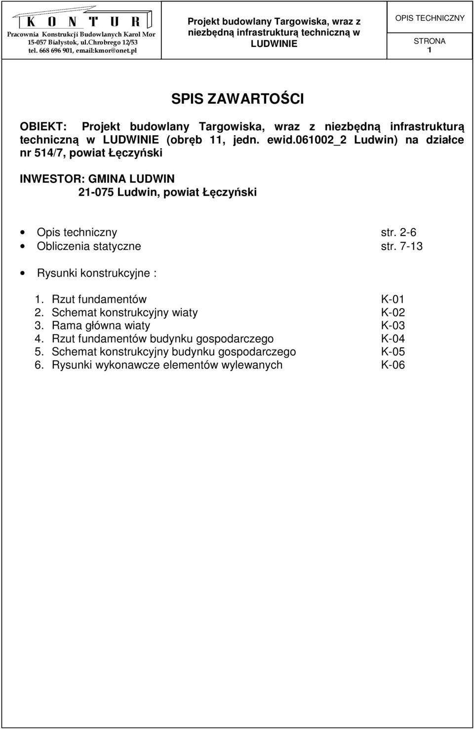 2-6 Obliczenia statyczne str. 7-13 Rysunki konstrukcyjne : 1. Rzut fundamentów K-01 2. Schemat konstrukcyjny wiaty K-02 3.