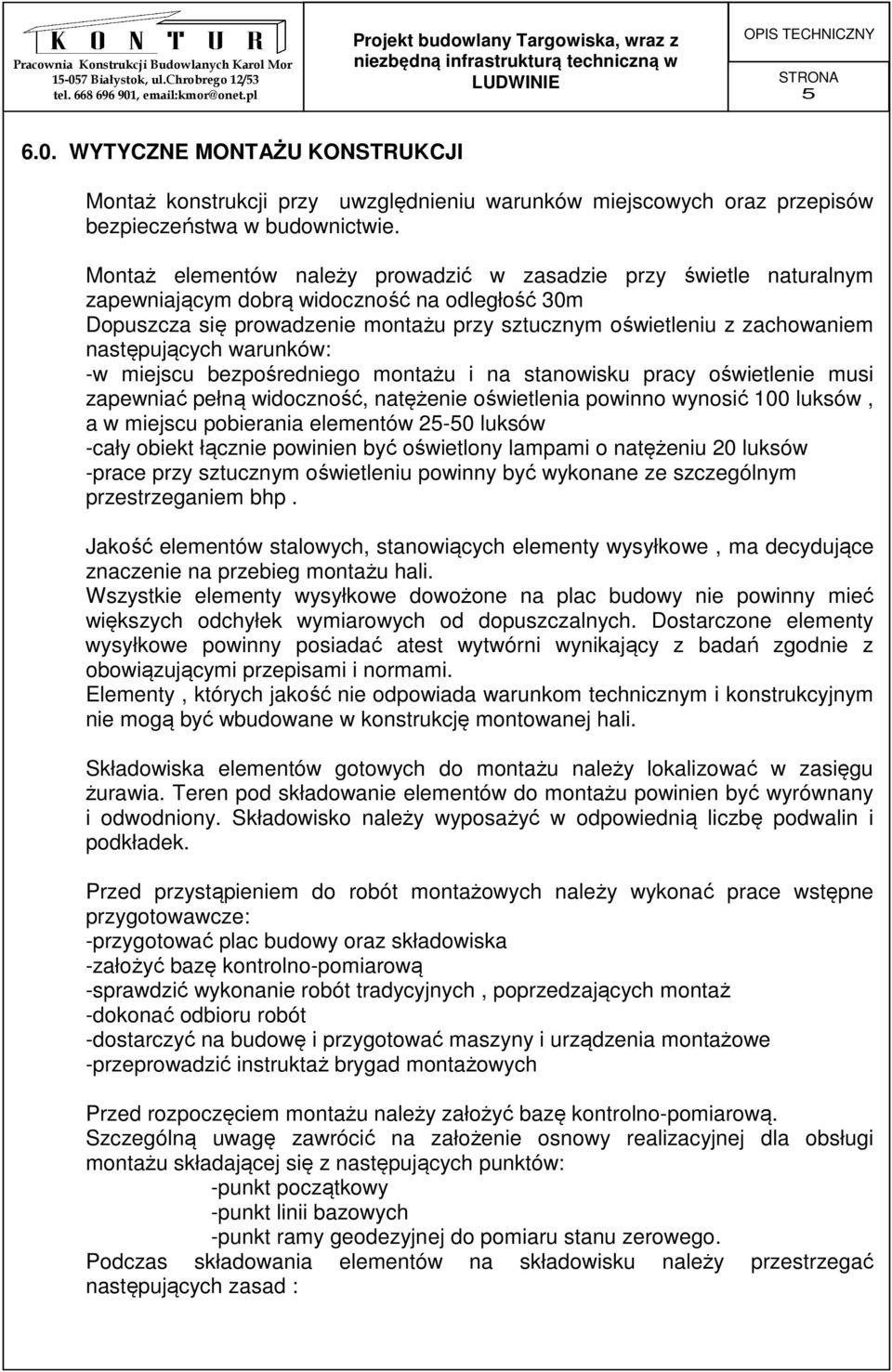 następujących warunków: -w miejscu bezpośredniego montażu i na stanowisku pracy oświetlenie musi zapewniać pełną widoczność, natężenie oświetlenia powinno wynosić 100 luksów, a w miejscu pobierania