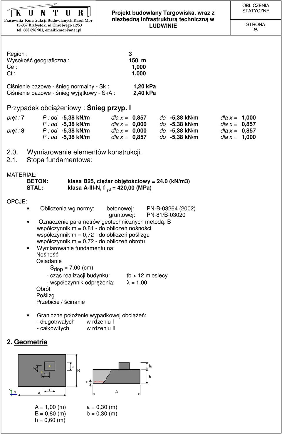 I pręt : 7 P : od -5,38 kn/m dla x = 0,857 do -5,38 kn/m dla x = 1,000 P : od -5,38 kn/m dla x = 0,000 do -5,38 kn/m dla x = 0,857 pręt : 8 P : od -5,38 kn/m dla x = 0,000 do -5,38 kn/m dla x = 0,857