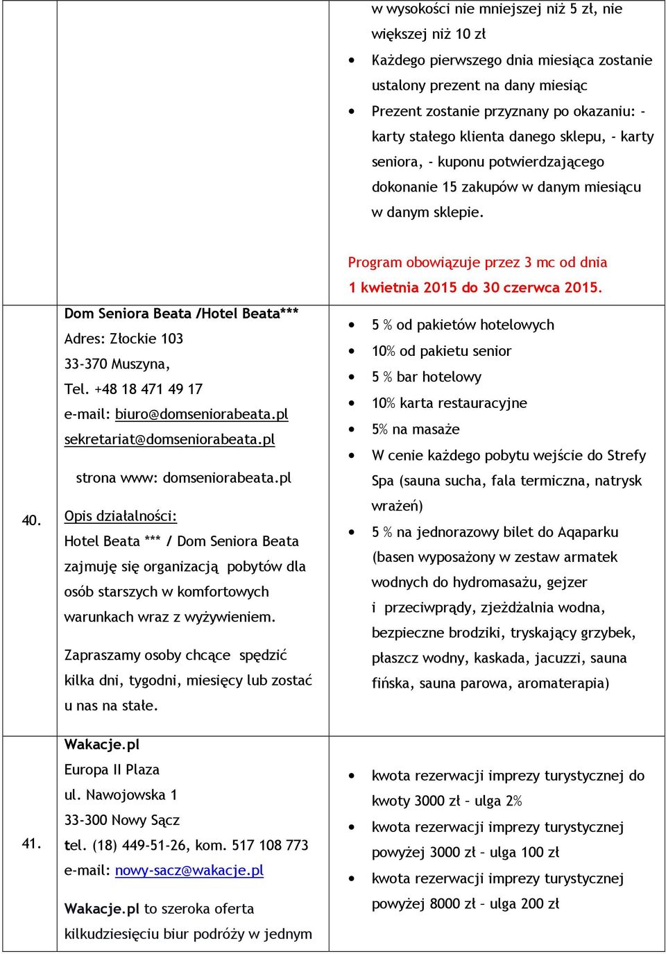 pl Opis działalności: Hotel Beata *** / Dom Seniora Beata zajmuję się organizacją pobytów dla osób starszych w komfortowych warunkach wraz z wyŝywieniem.