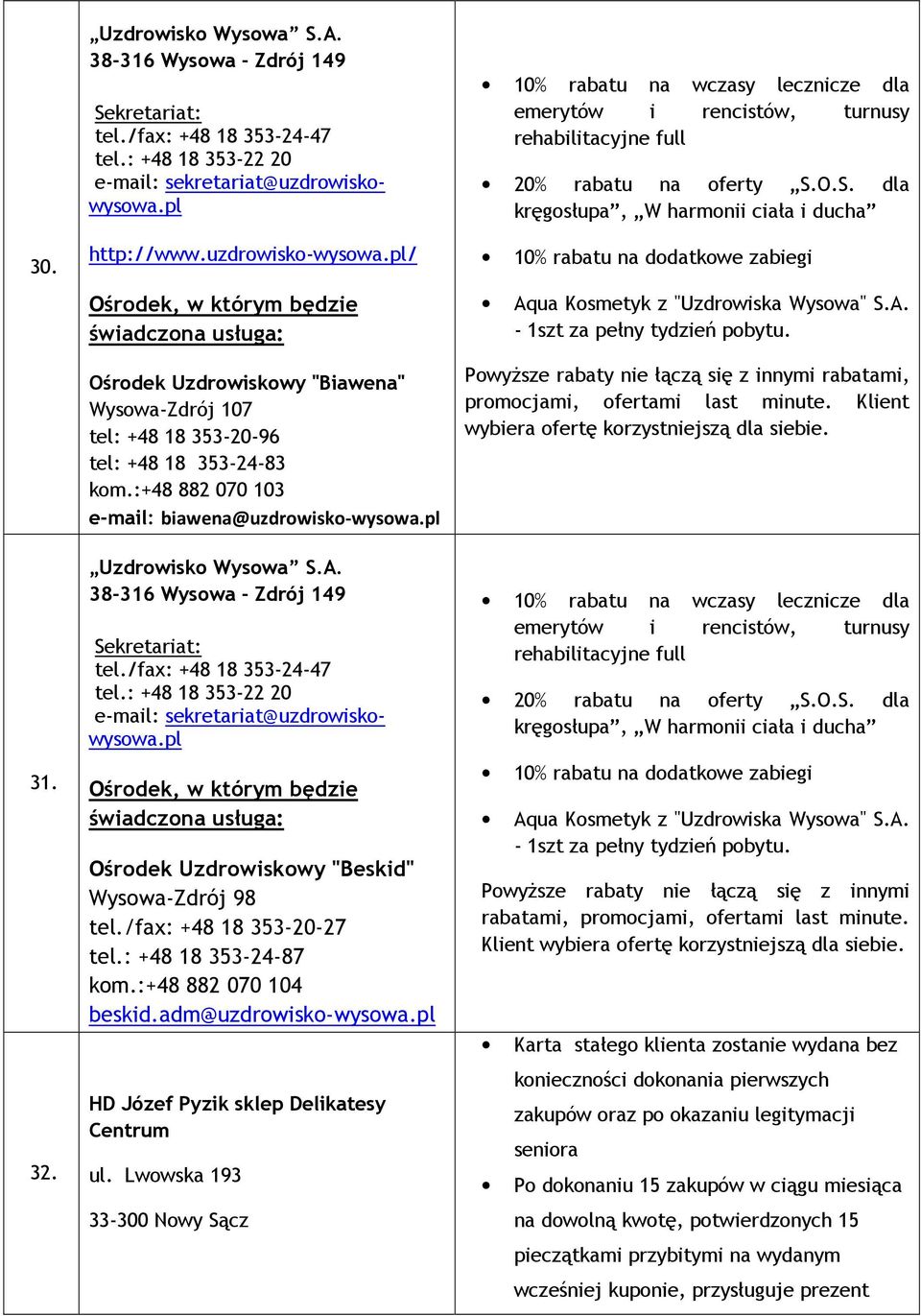 pl Uzdrowisko Wysowa S.A. 38-316 Wysowa - Zdrój 149 Sekretariat: tel./fax: +48 18 353-24-47 tel.: +48 18 353-22 20 e-mail: sekretariat@uzdrowiskowysowa.