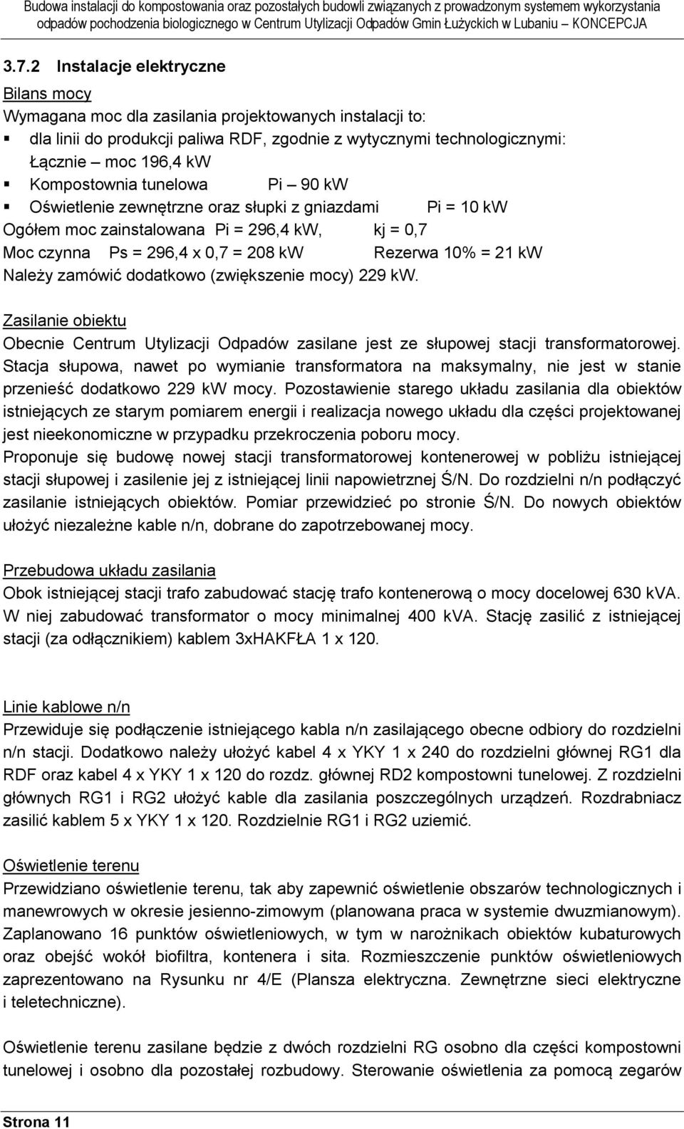 Należy zamówić dodatkowo (zwiększenie mocy) 229 kw. Zasilanie obiektu Obecnie Centrum Utylizacji Odpadów zasilane jest ze słupowej stacji transformatorowej.
