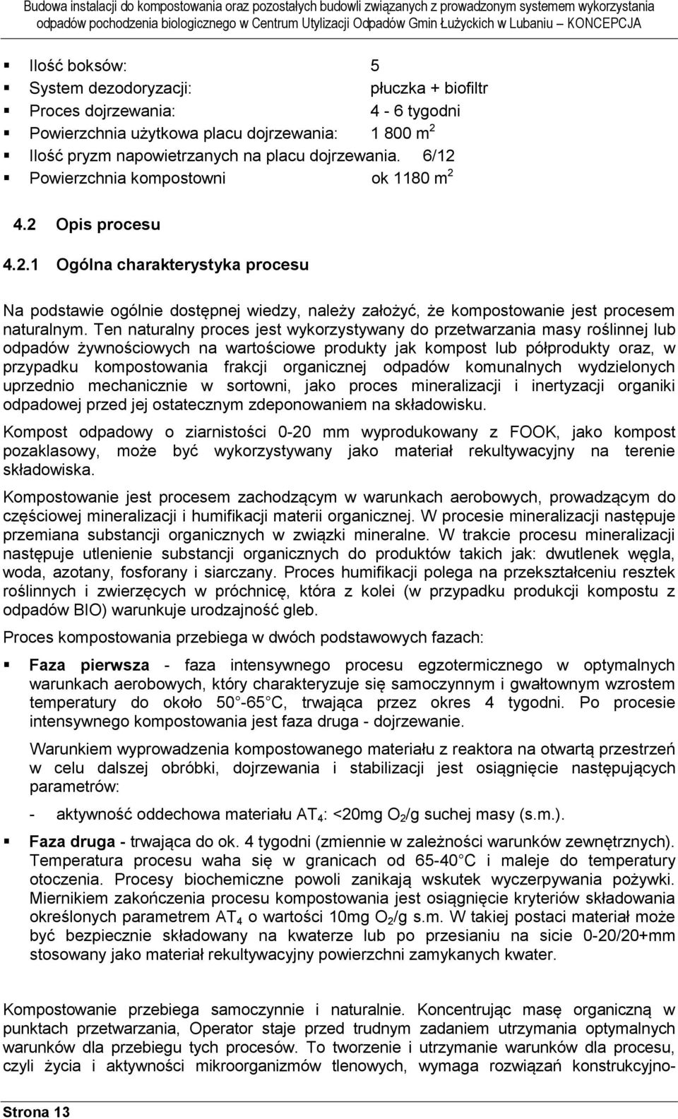 Ten naturalny proces jest wykorzystywany do przetwarzania masy roślinnej lub odpadów żywnościowych na wartościowe produkty jak kompost lub półprodukty oraz, w przypadku kompostowania frakcji