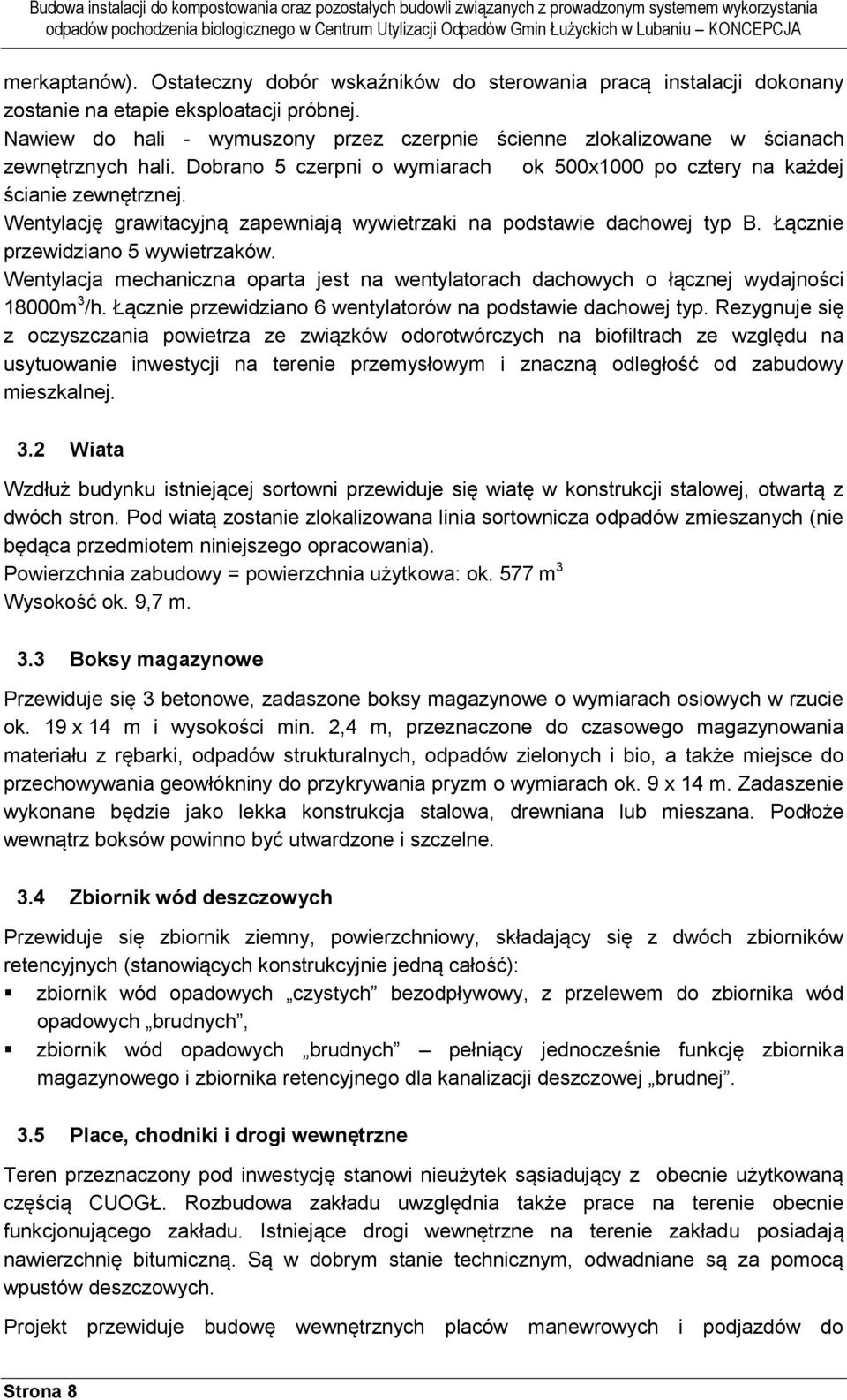 Wentylację grawitacyjną zapewniają wywietrzaki na podstawie dachowej typ B. Łącznie przewidziano 5 wywietrzaków.