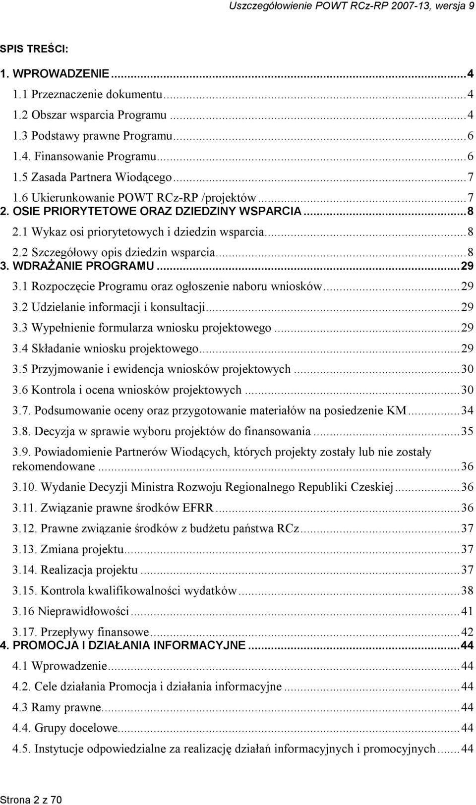 WDRAŻANIE PROGRAMU...29 3.1 Rozpoczęcie Programu oraz ogłoszenie naboru wniosków...29 3.2 Udzielanie informacji i konsultacji...29 3.3 Wypełnienie formularza wniosku projektowego...29 3.4 Składanie wniosku projektowego.