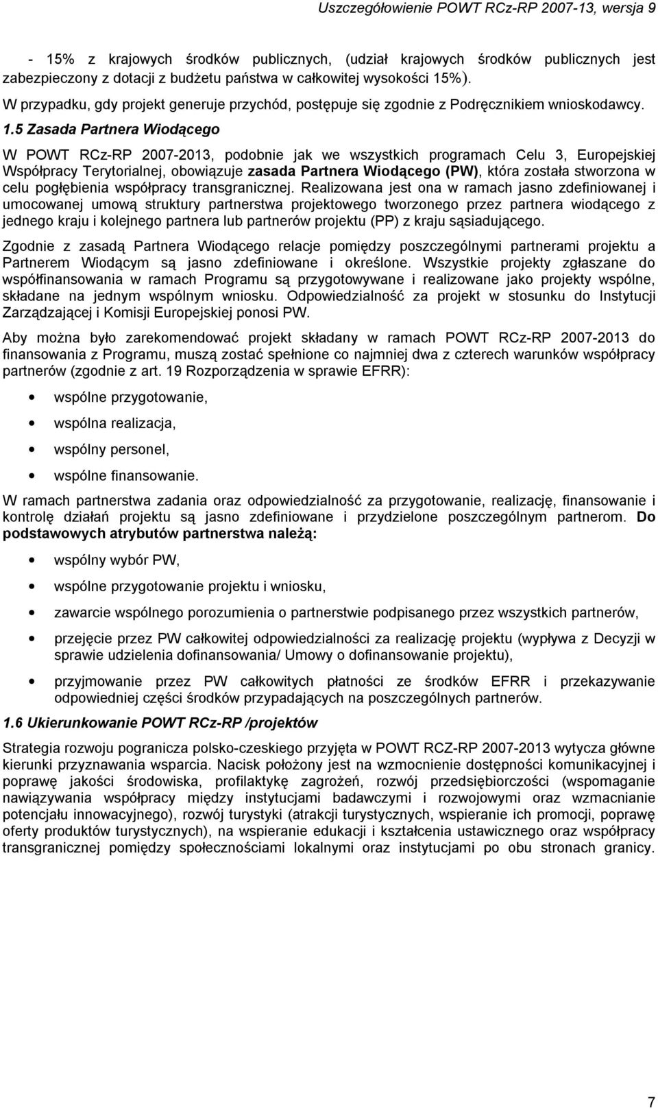 5 Zasada Partnera Wiodącego W POWT RCz-RP 2007-2013, podobnie jak we wszystkich programach Celu 3, Europejskiej Współpracy Terytorialnej, obowiązuje zasada Partnera Wiodącego (PW), która została