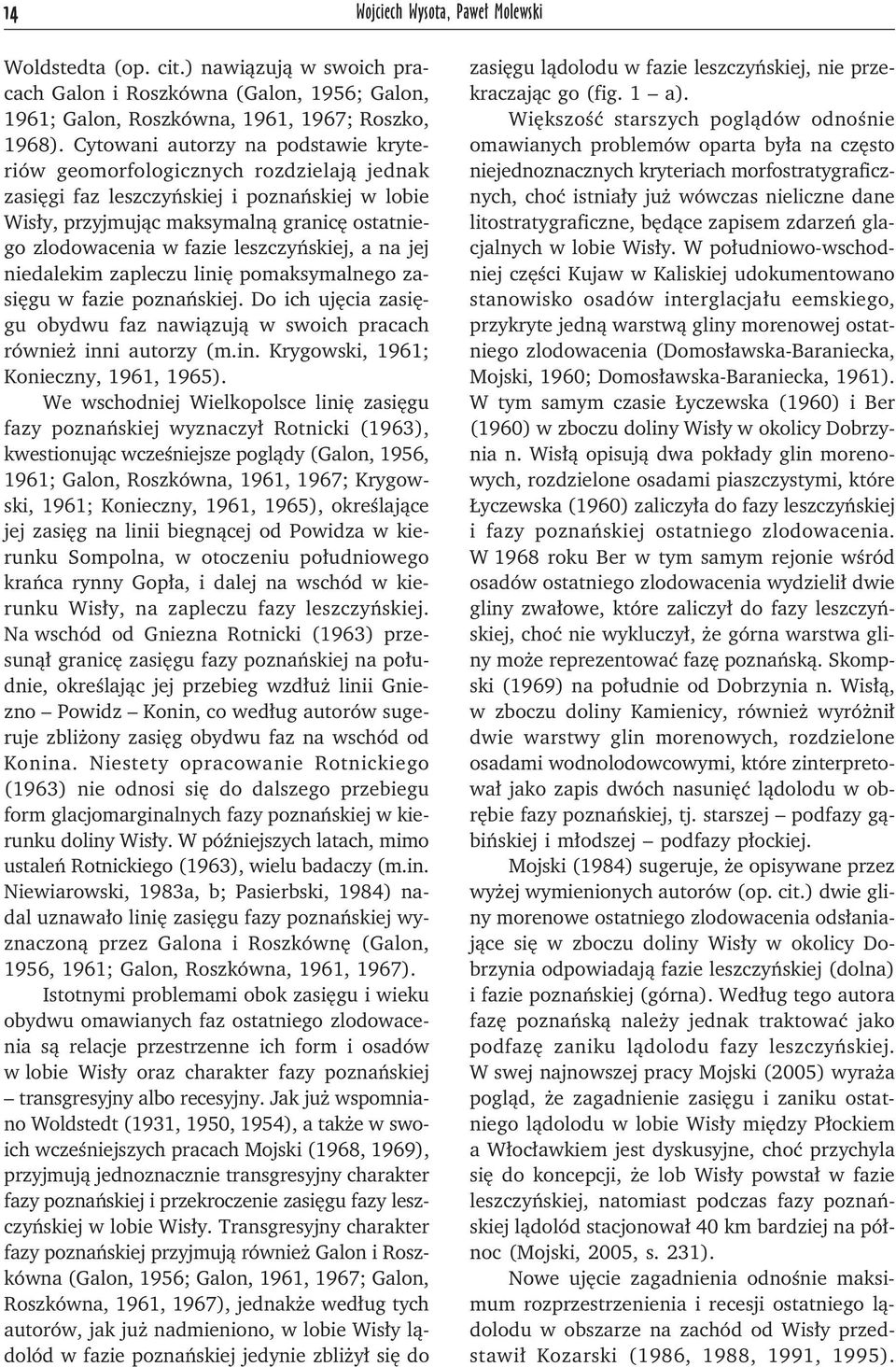 leszczyńskiej, a na jej niedalekim zapleczu linię pomaksymalnego zasięgu w fazie poznańskiej. Do ich ujęcia zasięgu obydwu faz nawiązują w swoich pracach również inni autorzy (m.in. Krygowski, 1961; Konieczny, 1961, 1965).