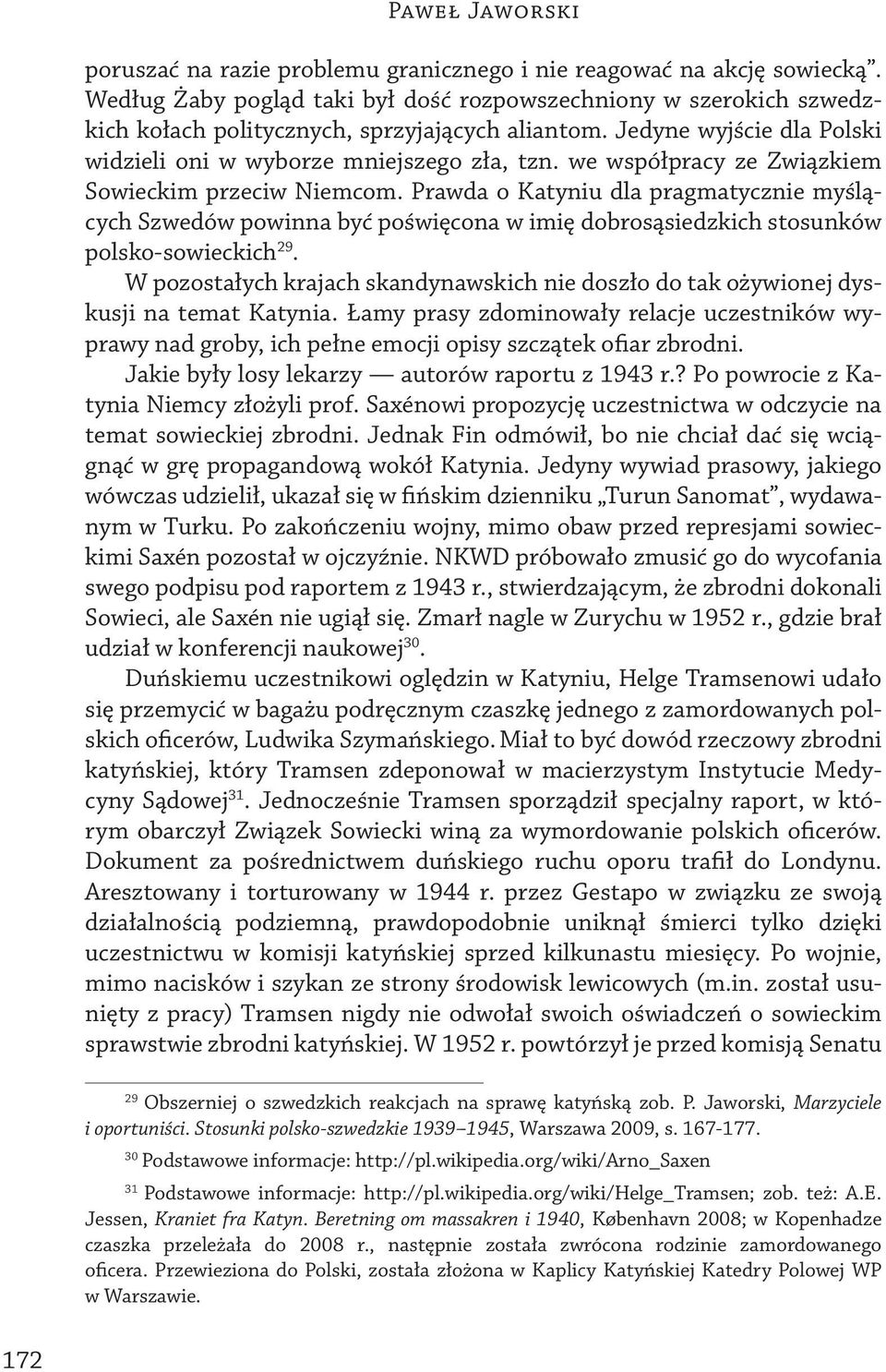 we współpracy ze Związkiem Sowieckim przeciw Niemcom. Prawda o Katyniu dla pragmatycznie myślących Szwedów powinna być poświęcona w imię dobrosąsiedzkich stosunków polsko-sowieckich 29.